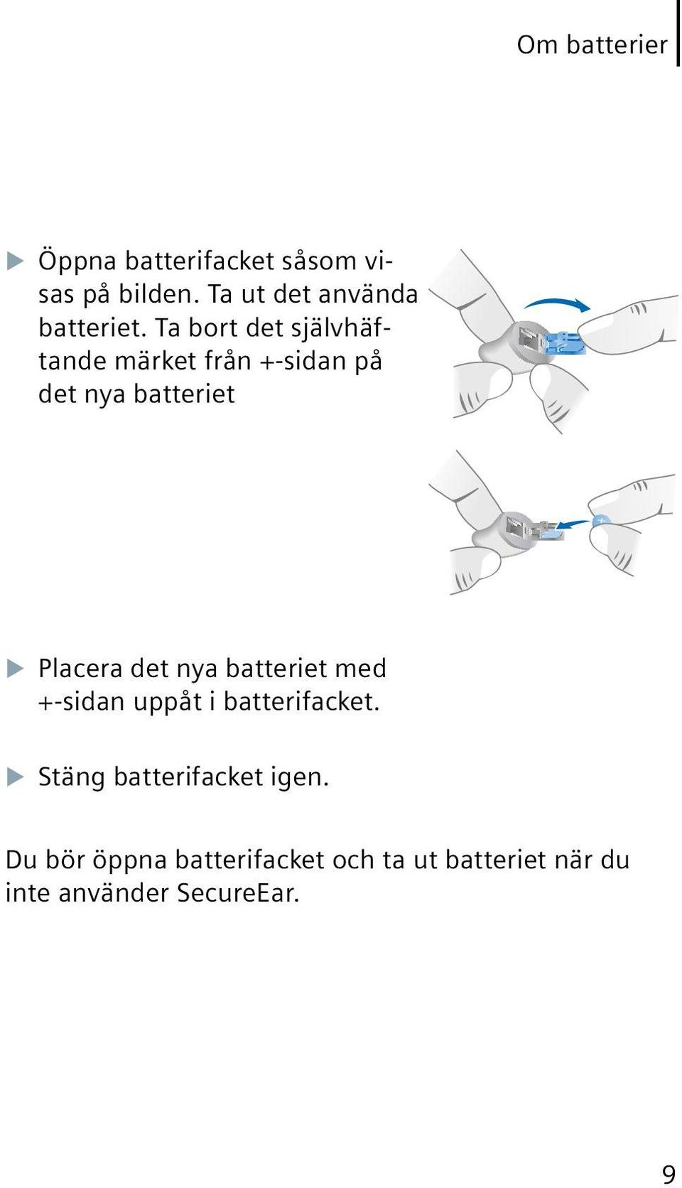 Ta bort det självhäftande märket från +-sidan på det nya batteriet u Placera det