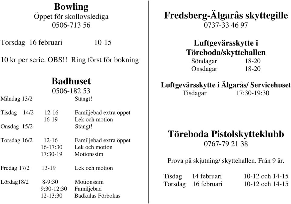 Torsdag 16/2 12-16 Familjebad extra öppet 16-17:30 Lek och motion 17:30-19 Motionssim Fredag 17/2 13-19 Lek och motion Lördag18/2 8-9:30 Motionssim 9:30-12:30 Familjebad 12-13:30 Badkalas