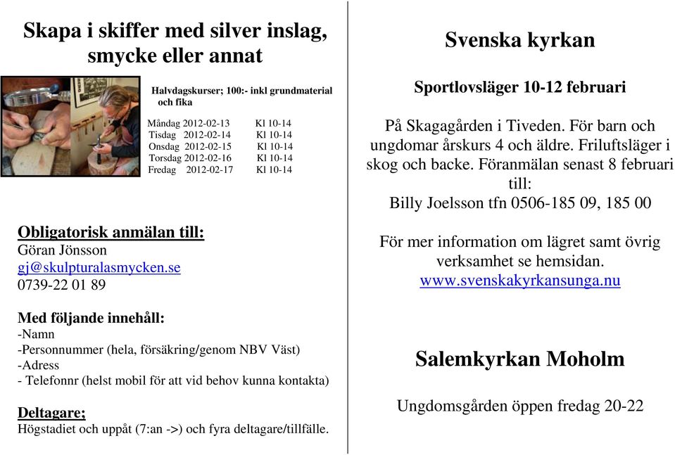 10-14 Med följande innehåll: -Namn -Personnummer (hela, försäkring/genom NBV Väst) -Adress - Telefonnr (helst mobil för att vid behov kunna kontakta) Deltagare; Högstadiet och uppåt (7:an ->) och