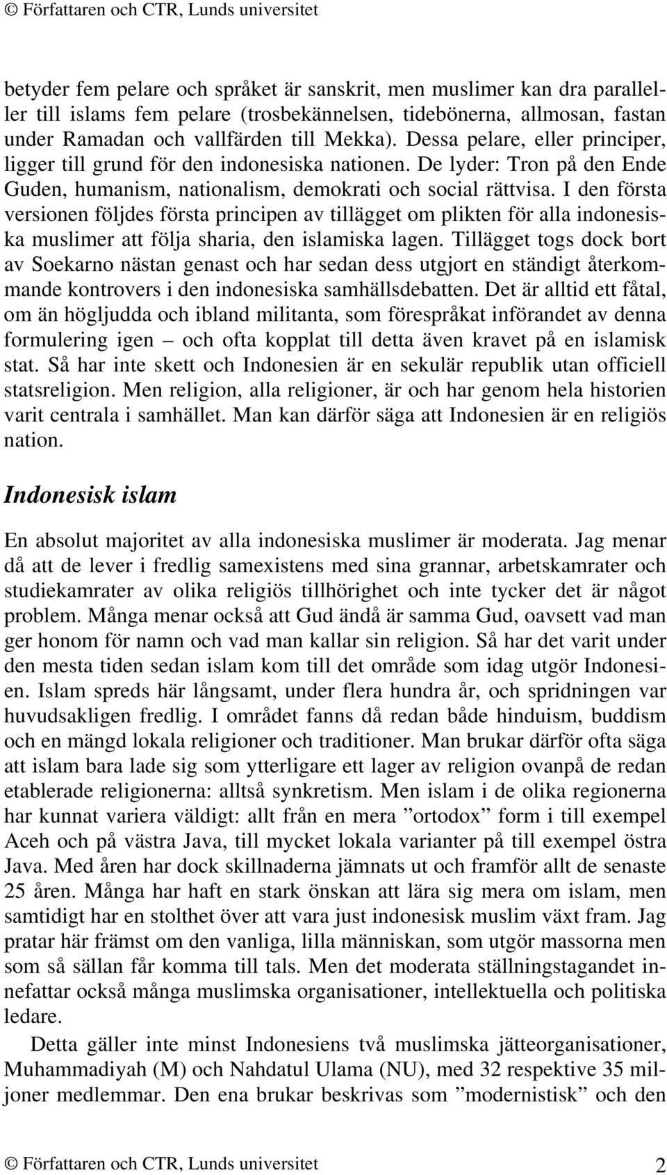 I den första versionen följdes första principen av tillägget om plikten för alla indonesiska muslimer att följa sharia, den islamiska lagen.