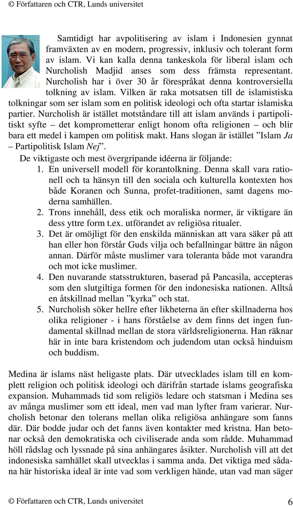 Vilken är raka motsatsen till de islamistiska tolkningar som ser islam som en politisk ideologi och ofta startar islamiska partier.