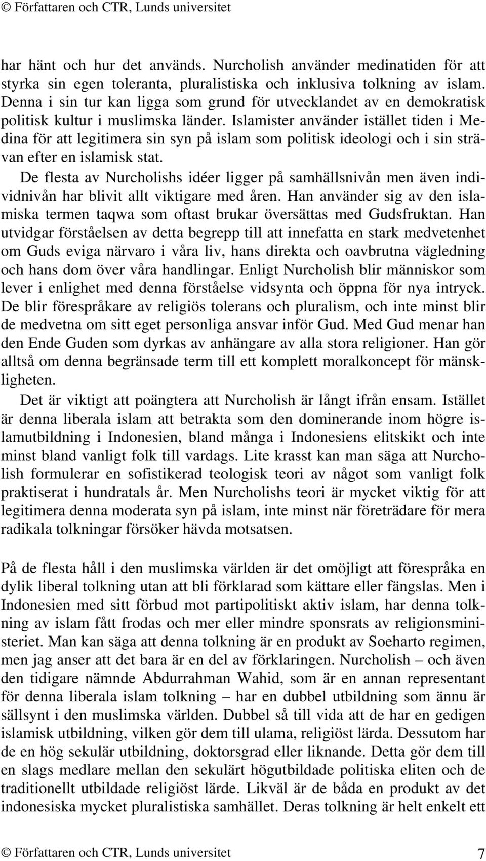 Islamister använder istället tiden i Medina för att legitimera sin syn på islam som politisk ideologi och i sin strävan efter en islamisk stat.