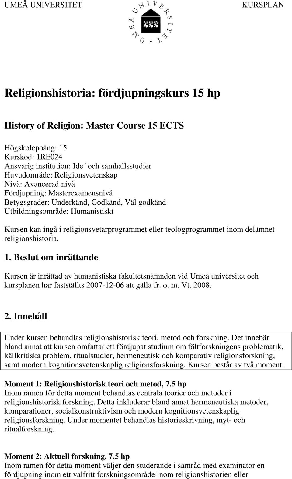 religionsvetarprogrammet eller teologprogrammet inom delämnet religionshistoria. 1.