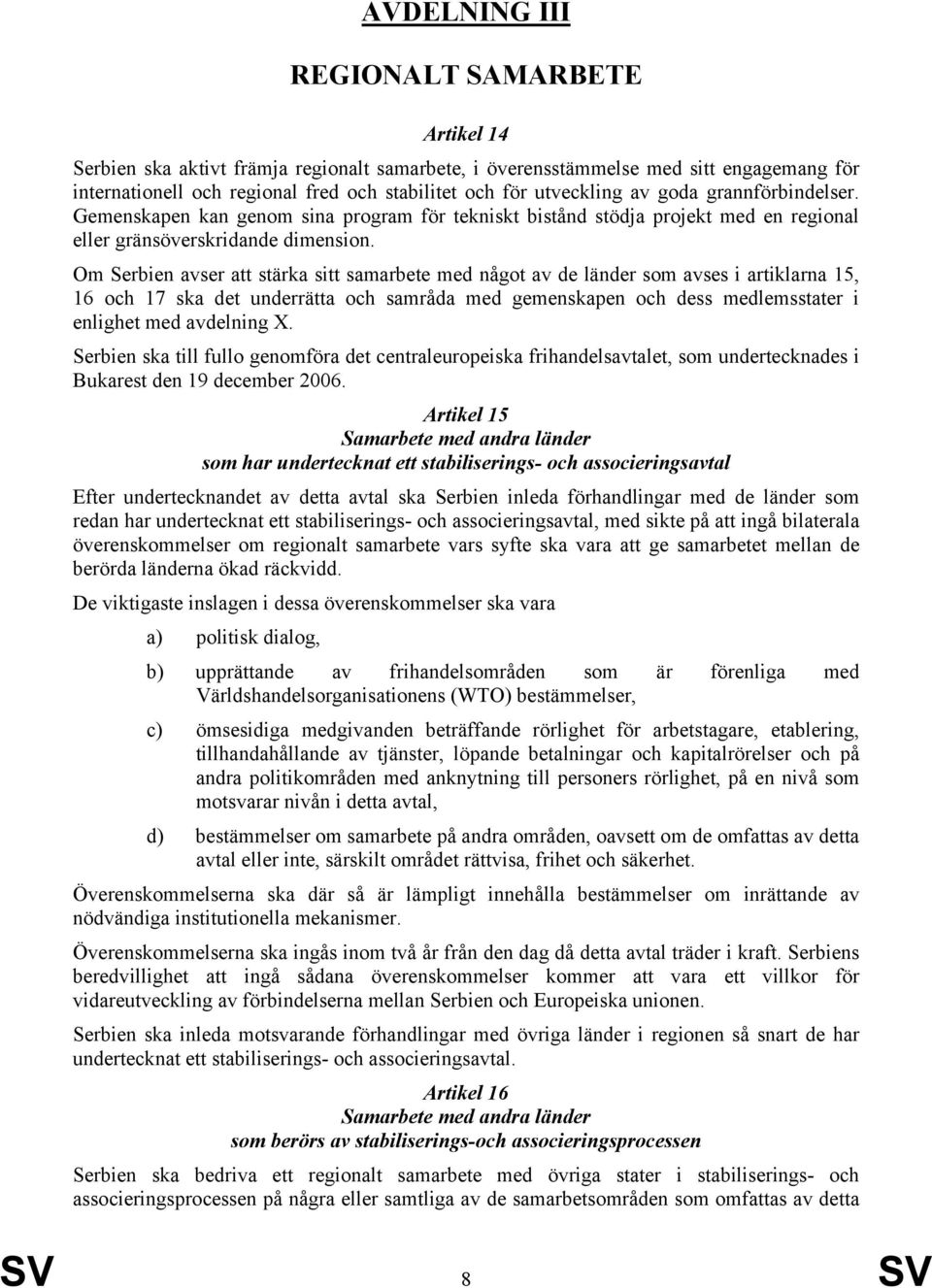 Om Serbien avser att stärka sitt samarbete med något av de länder som avses i artiklarna 15, 16 och 17 ska det underrätta och samråda med gemenskapen och dess medlemsstater i enlighet med avdelning X.