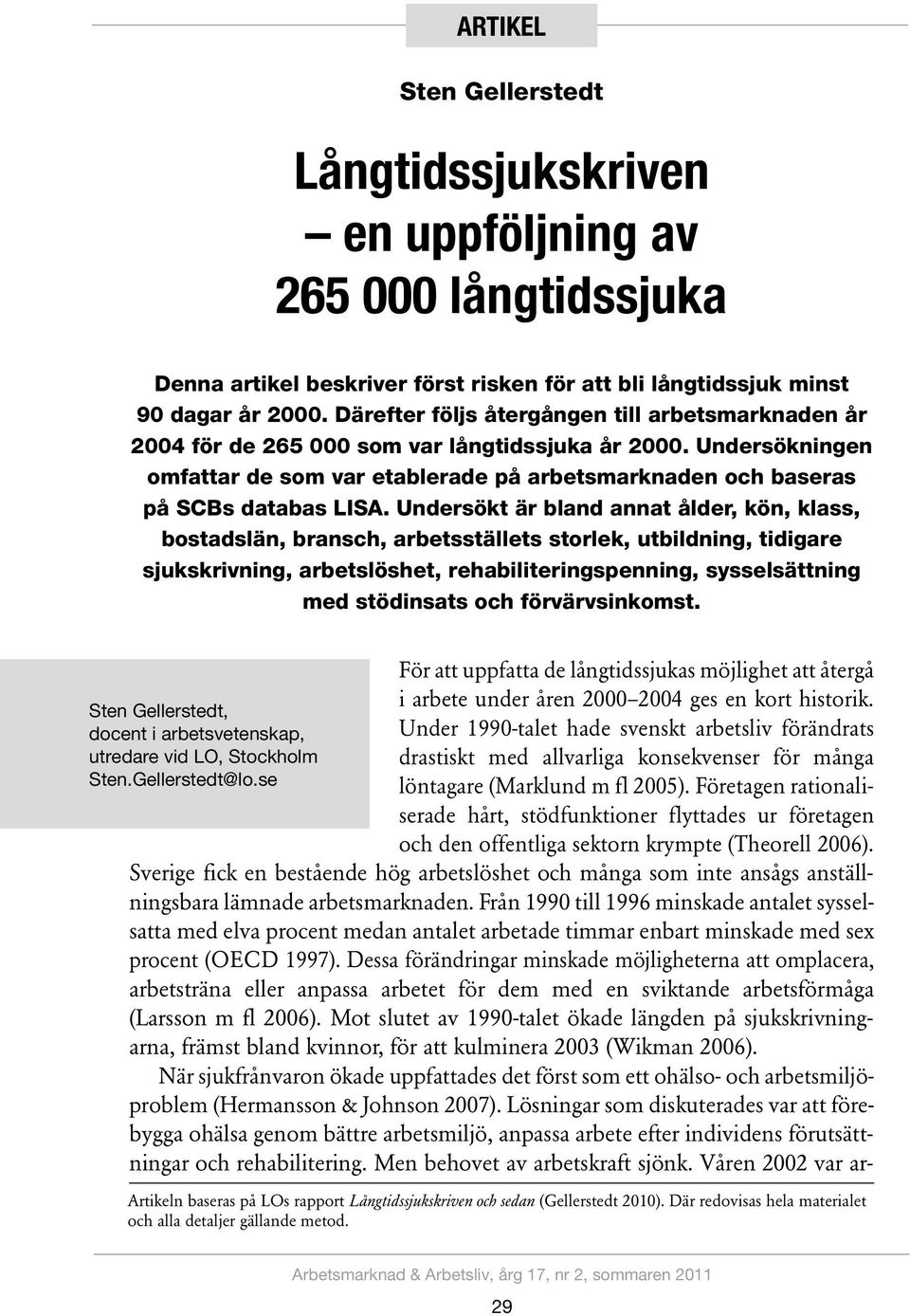 Undersökt är bland annat ålder, kön, klass, bostadslän, bransch, arbetsställets storlek, utbildning, tidigare sjukskrivning, arbetslöshet, rehabiliteringspenning, sysselsättning med stödinsats och