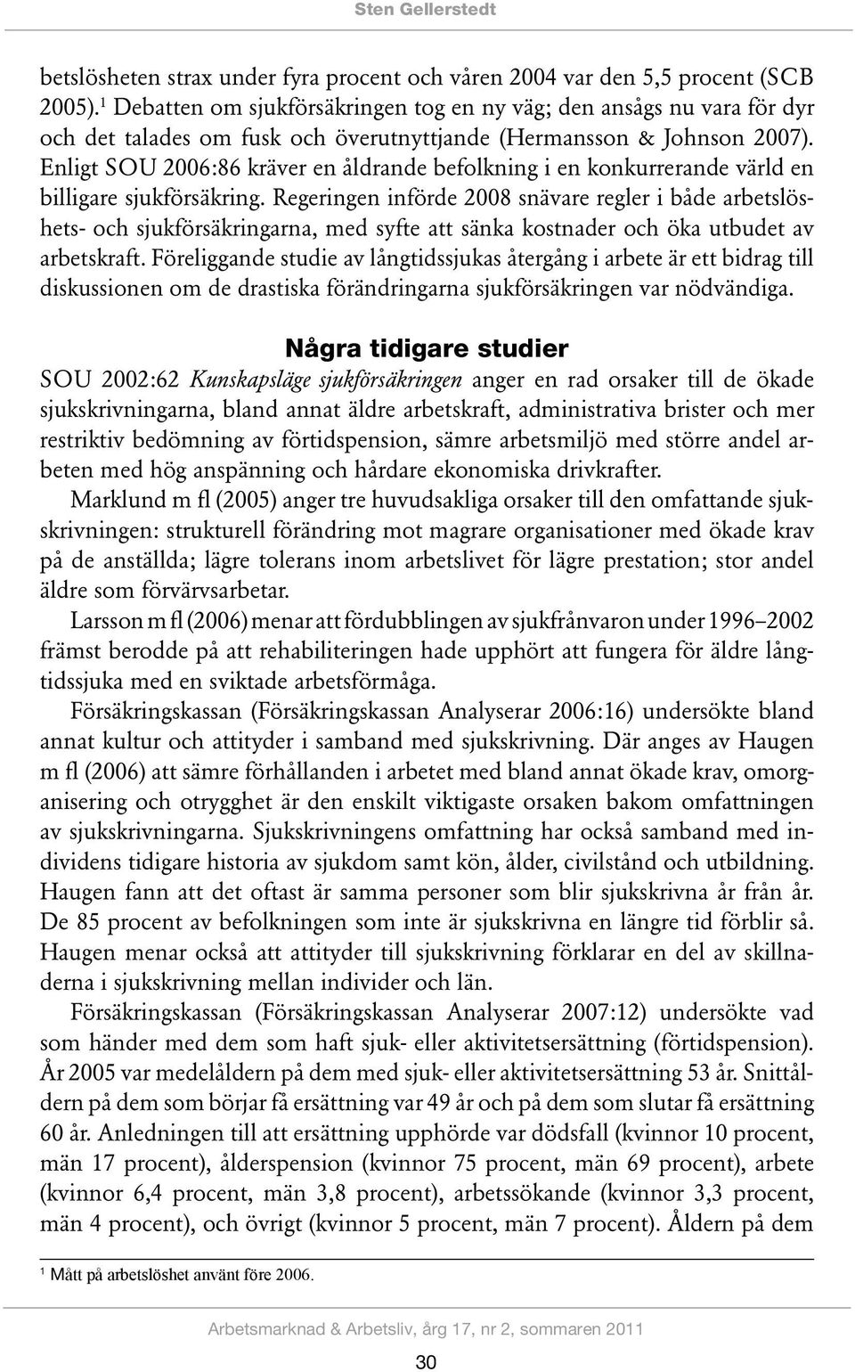 Enligt SOU 2006:86 kräver en åldrande befolkning i en konkurrerande värld en billigare sjukförsäkring.