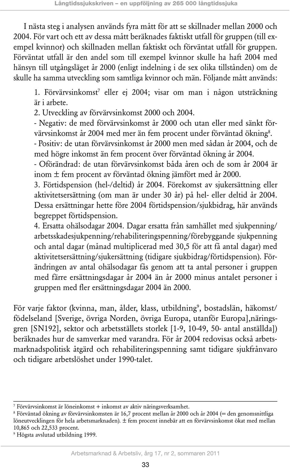 Förväntat utfall är den andel som till exempel kvinnor skulle ha haft 2004 med hänsyn till utgångsläget år 2000 (enligt indelning i de sex olika tillstånden) om de skulle ha samma utveckling som