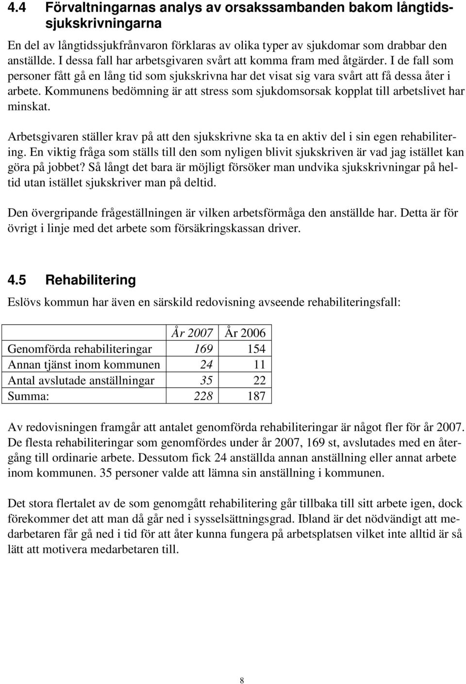 Kommunens bedömning är att stress som sjukdomsorsak kopplat till arbetslivet har minskat. Arbetsgivaren ställer krav på att den sjukskrivne ska ta en aktiv del i sin egen rehabilitering.