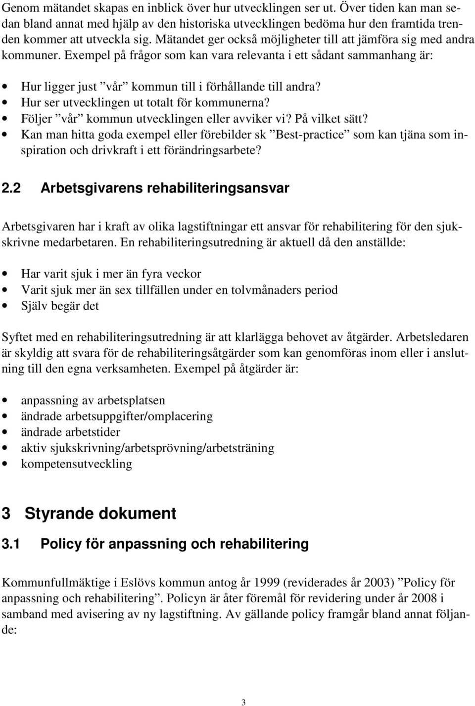 Hur ser utvecklingen ut totalt för kommunerna? Följer vår kommun utvecklingen eller avviker vi? På vilket sätt?