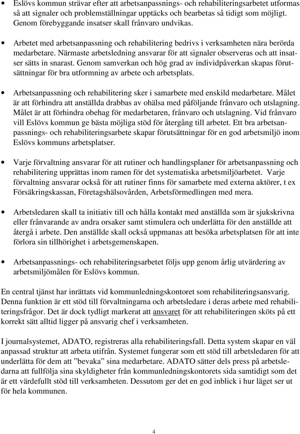 Närmaste arbetsledning ansvarar för att signaler observeras och att insatser sätts in snarast.