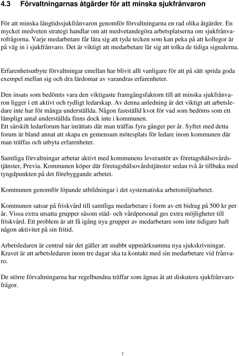 Varje medarbetare får lära sig att tyda tecken som kan peka på att kollegor är på väg in i sjukfrånvaro. Det är viktigt att medarbetare lär sig att tolka de tidiga signalerna.