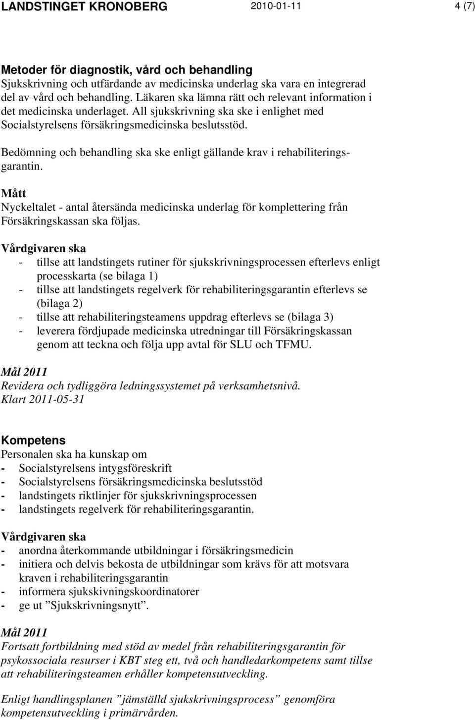 Bedömning och behandling ska ske enligt gällande krav i rehabiliteringsgarantin. Mått Nyckeltalet - antal återsända medicinska underlag för komplettering från Försäkringskassan ska följas.