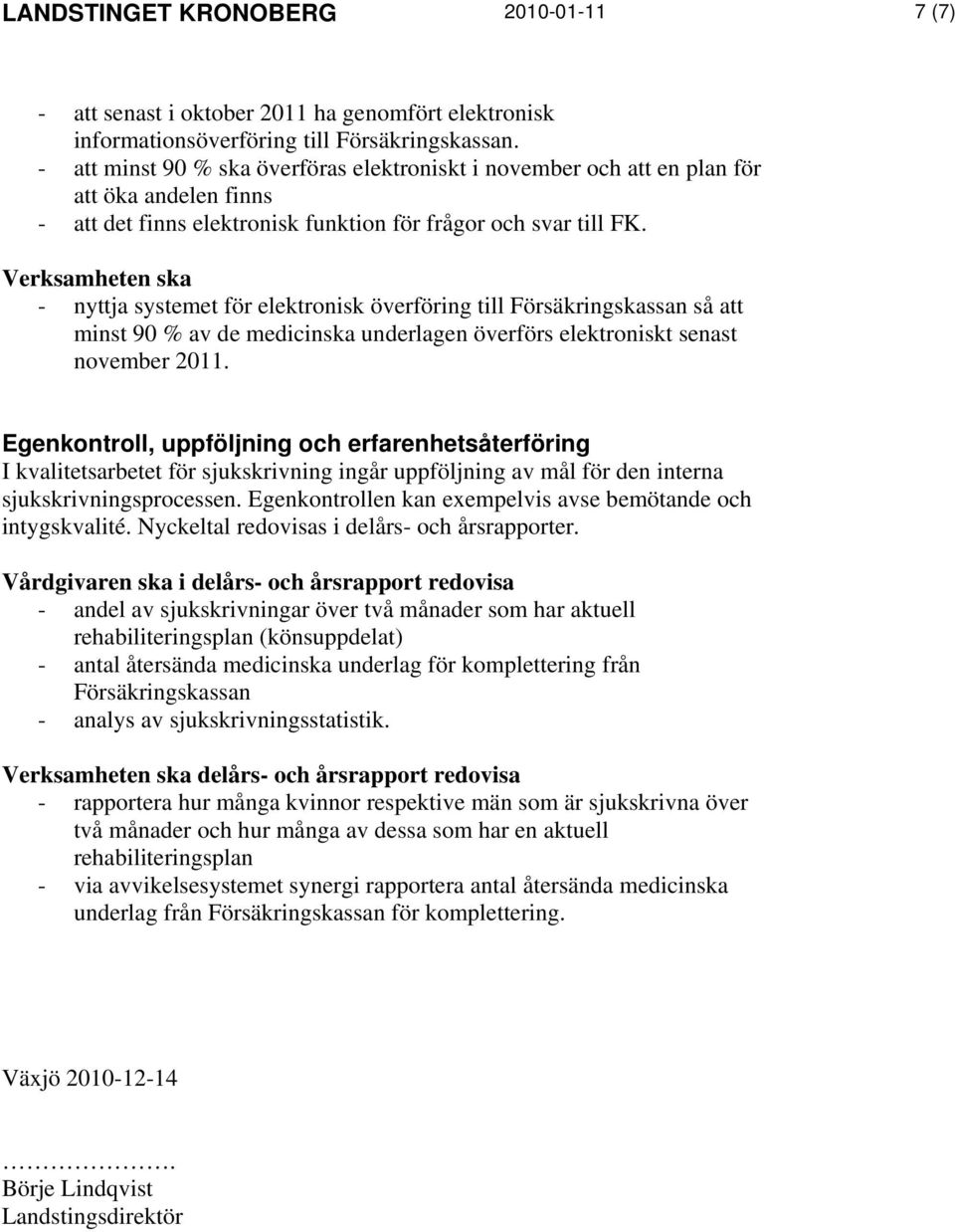 - nyttja systemet för elektronisk överföring till Försäkringskassan så att minst 90 % av de medicinska underlagen överförs elektroniskt senast november 2011.