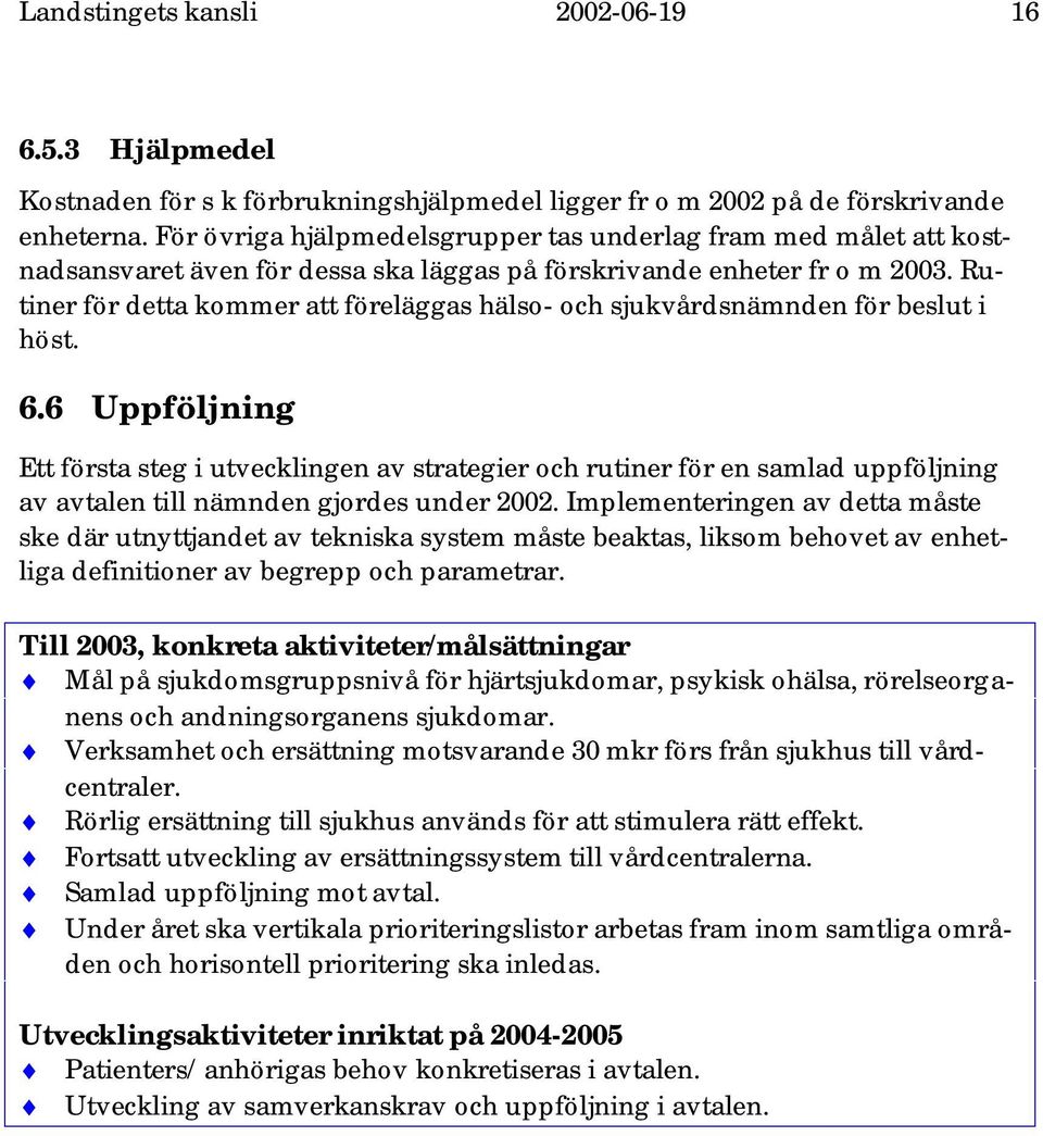 Rutiner för detta kommer att föreläggas hälso- och sjukvårdsnämnden för beslut i höst. 6.