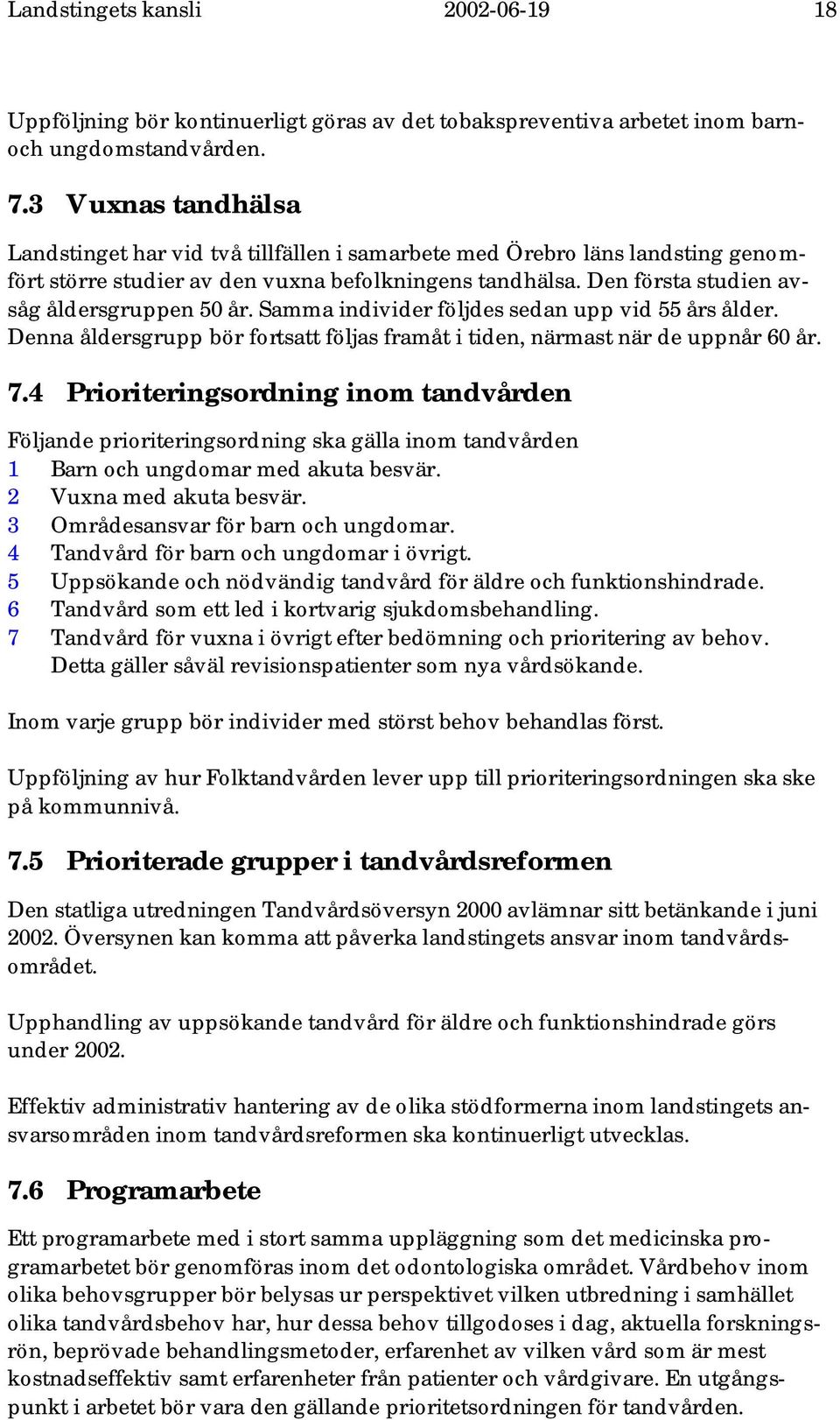 Samma individer följdes sedan upp vid 55 års ålder. Denna åldersgrupp bör fortsatt följas framåt i tiden, närmast när de uppnår 60 år. 7.