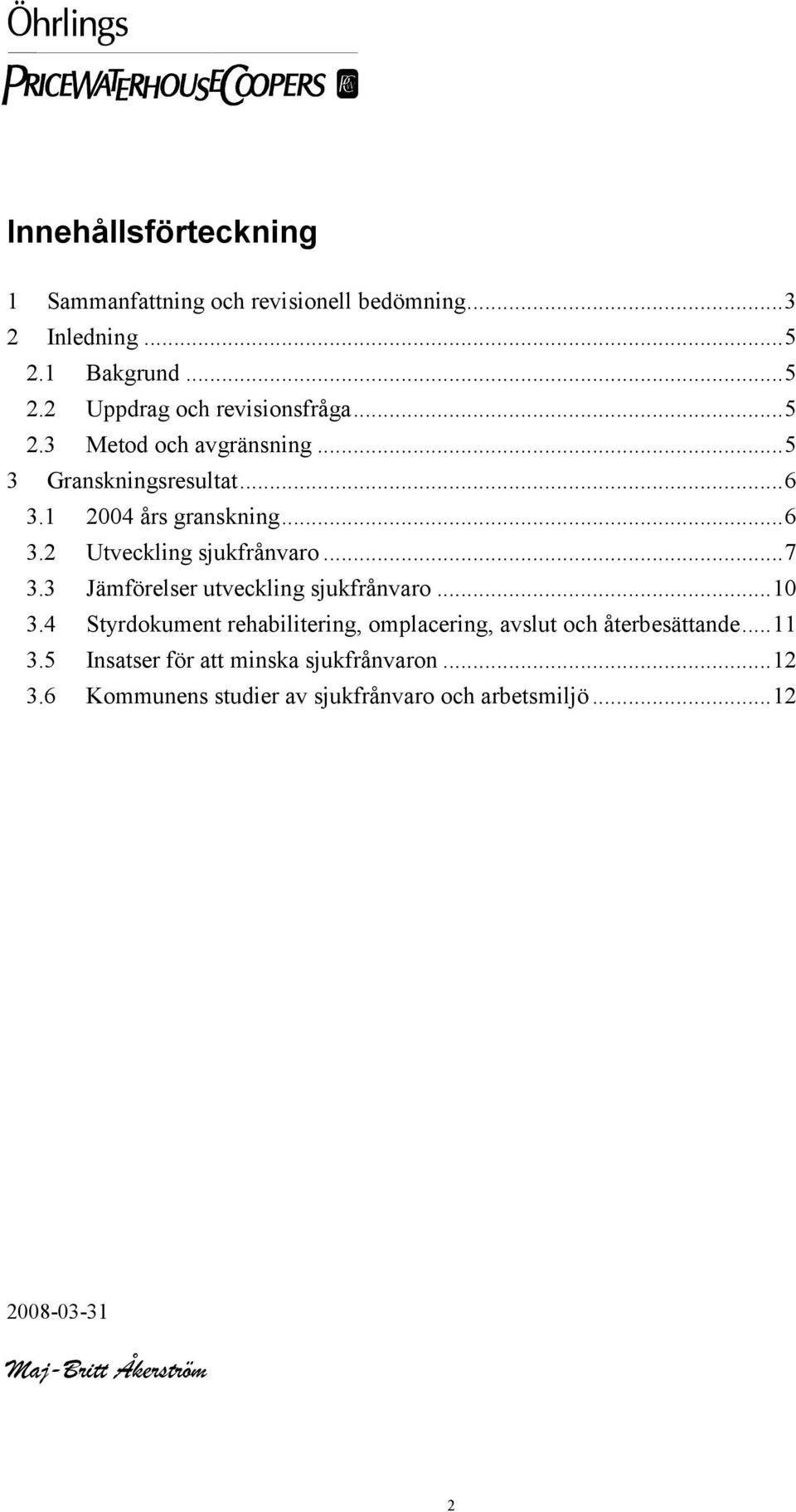 3 Jämförelser utveckling sjukfrånvaro...10 3.4 Styrdokument rehabilitering, omplacering, avslut och återbesättande...11 3.