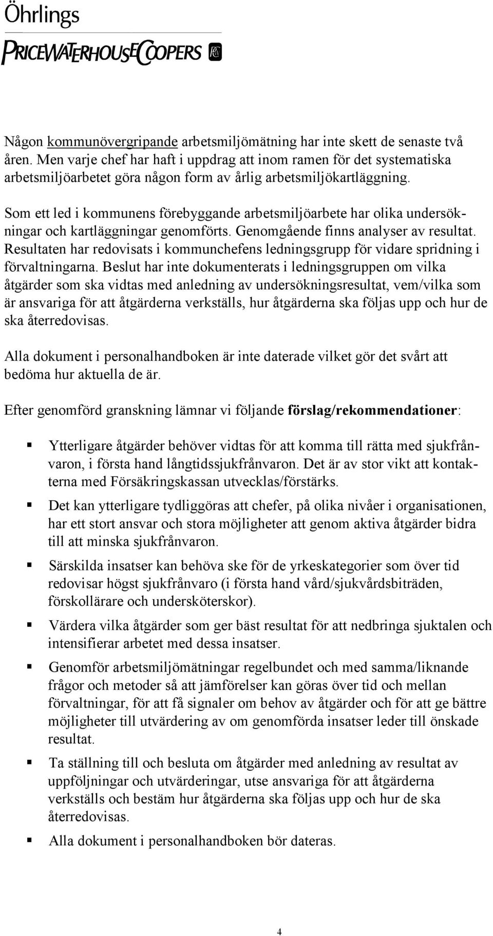 Som ett led i kommunens förebyggande arbetsmiljöarbete har olika undersökningar och kartläggningar genomförts. Genomgående finns analyser av resultat.