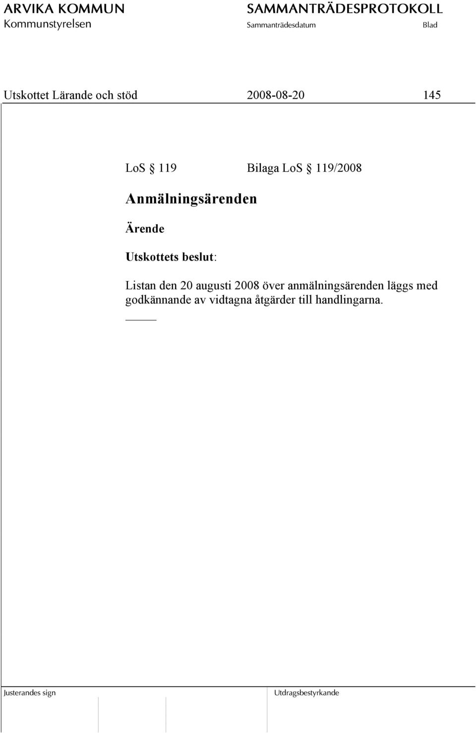 20 augusti 2008 över anmälningsärenden läggs med