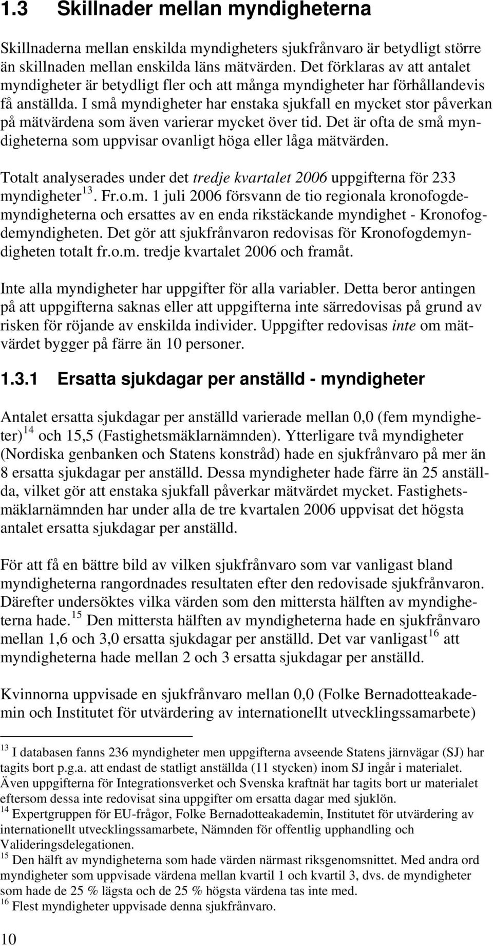 I små myndigheter har enstaka sjukfall en mycket stor påverkan på mätvärdena som även varierar mycket över tid. Det är ofta de små myndigheterna som uppvisar ovanligt höga eller låga mätvärden.