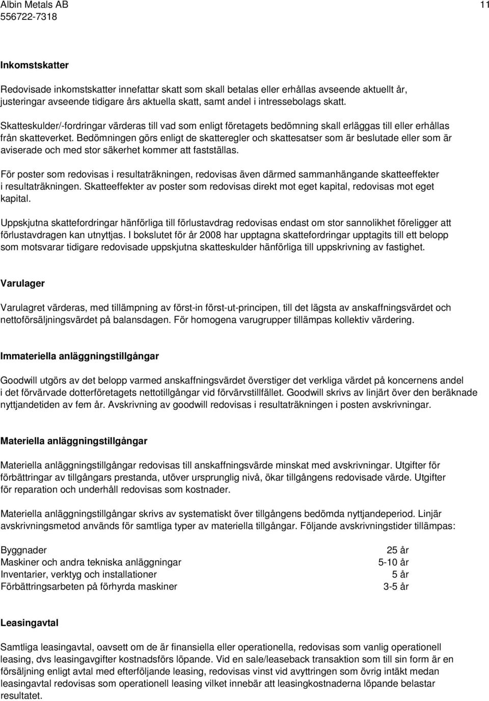 Bedömningen görs enligt de skatteregler och skattesatser som är beslutade eller som är aviserade och med stor säkerhet kommer att fastställas.