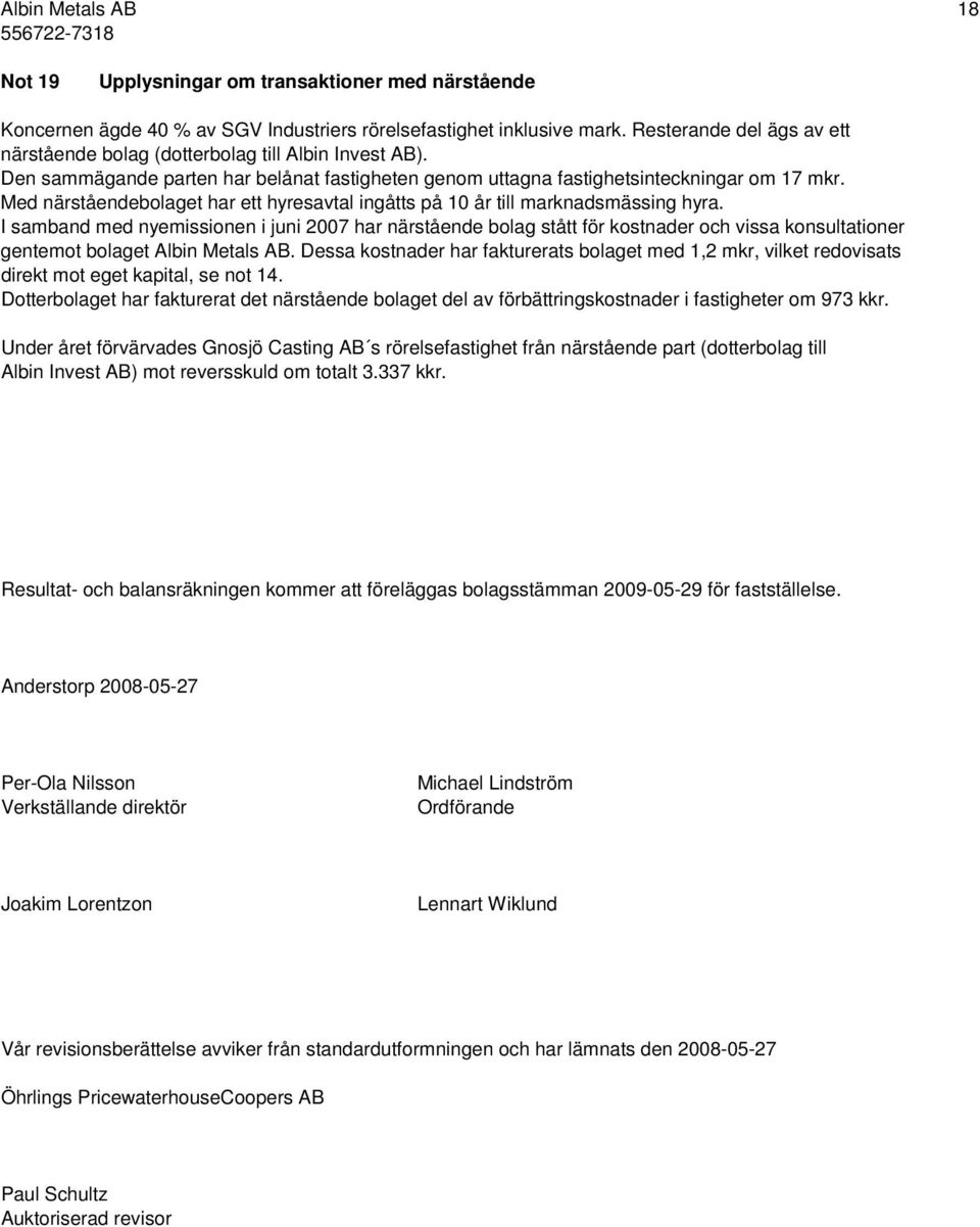 Med närståendebolaget har ett hyresavtal ingåtts på 10 år till marknadsmässing hyra.
