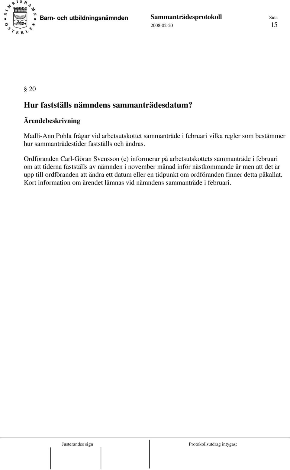 Ordföranden Carl-Göran Svensson (c) informerar på arbetsutskottets sammanträde i februari om att tiderna fastställs av nämnden i