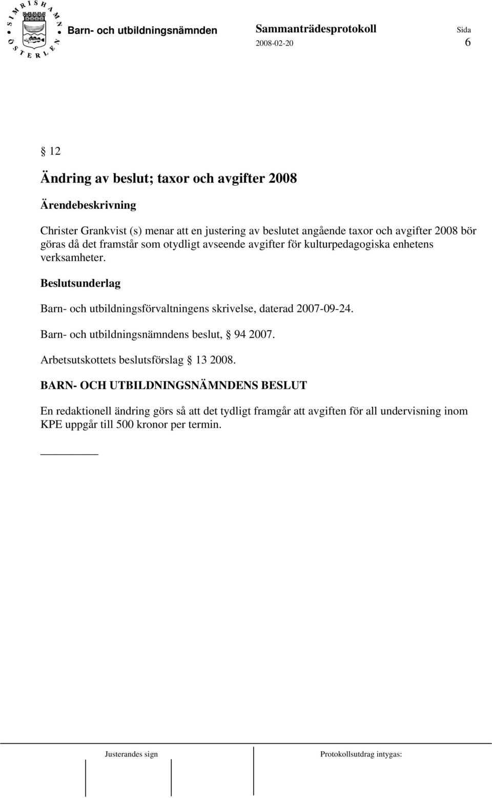 Beslutsunderlag Barn- och utbildningsförvaltningens skrivelse, daterad 2007-09-24. Barn- och utbildningsnämndens beslut, 94 2007.