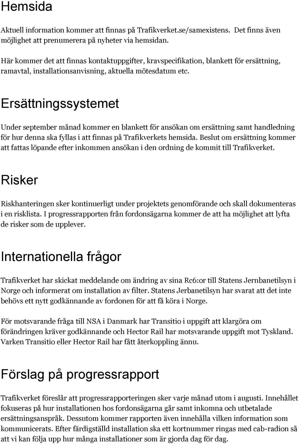 Ersättningssystemet Under september månad kommer en blankett för ansökan om ersättning samt handledning för hur denna ska fyllas i att finnas på Trafikverkets hemsida.
