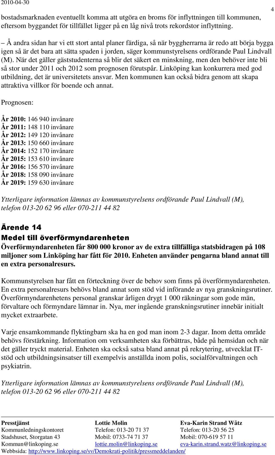 När det gäller gäststudenterna så blir det säkert en minskning, men den behöver inte bli så stor under 2011 och 2012 som prognosen förutspår.