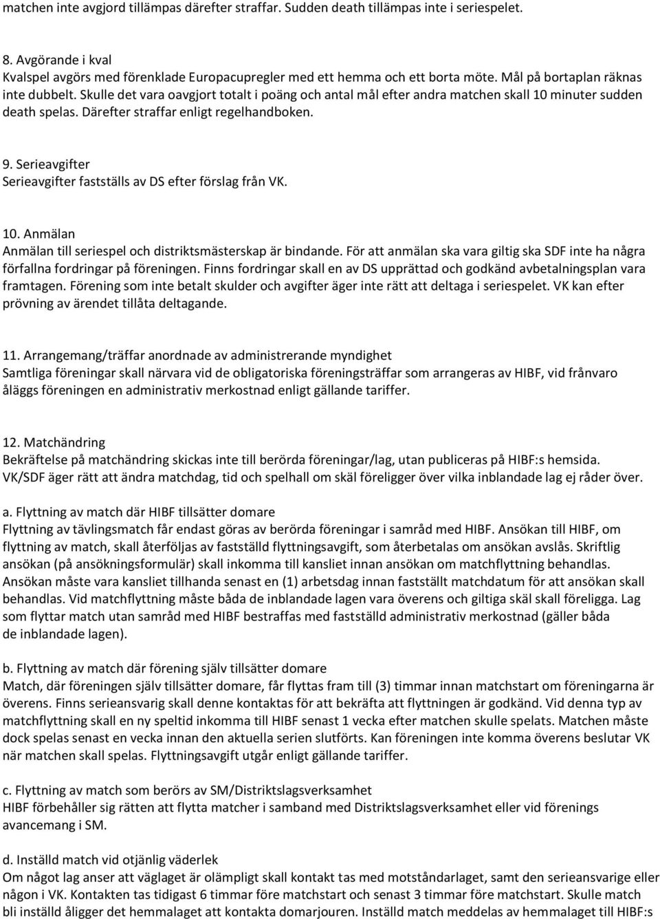 Serieavgifter Serieavgifter fastställs av DS efter förslag från VK. 10. Anmälan Anmälan till seriespel och distriktsmästerskap är bindande.