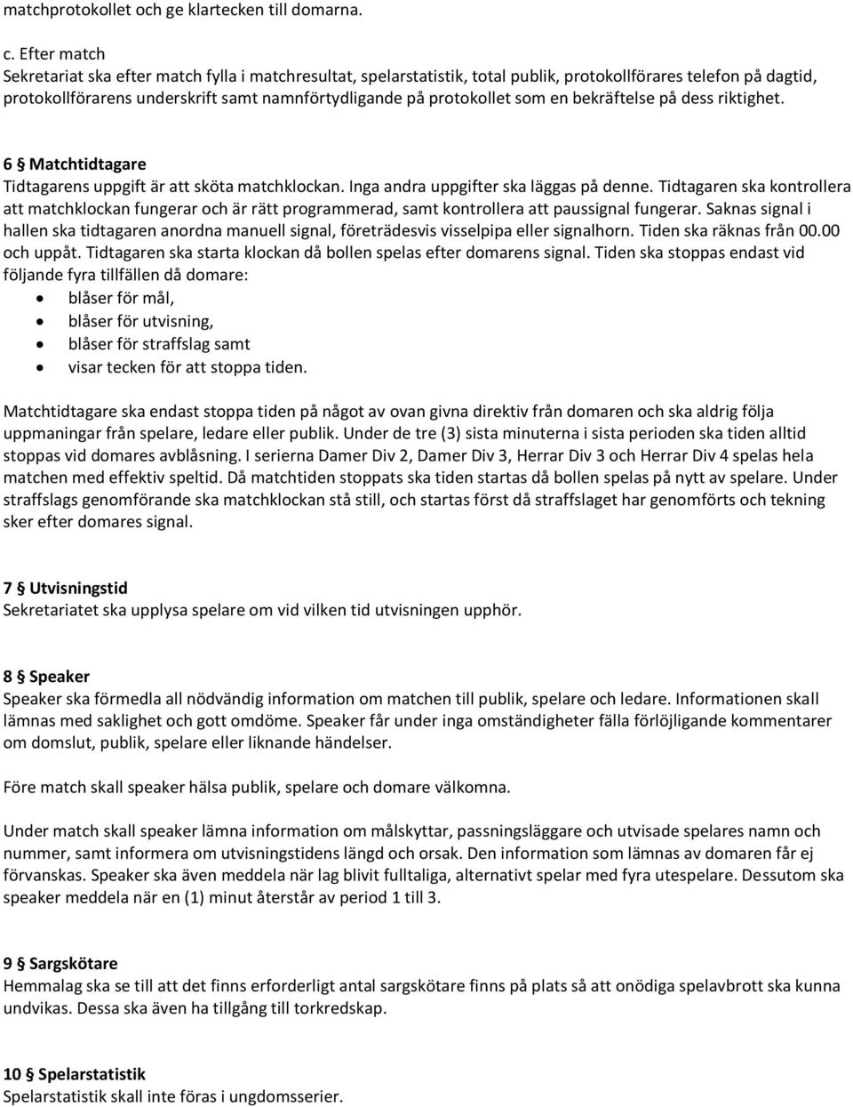 som en bekräftelse på dess riktighet. 6 Matchtidtagare Tidtagarens uppgift är att sköta matchklockan. Inga andra uppgifter ska läggas på denne.