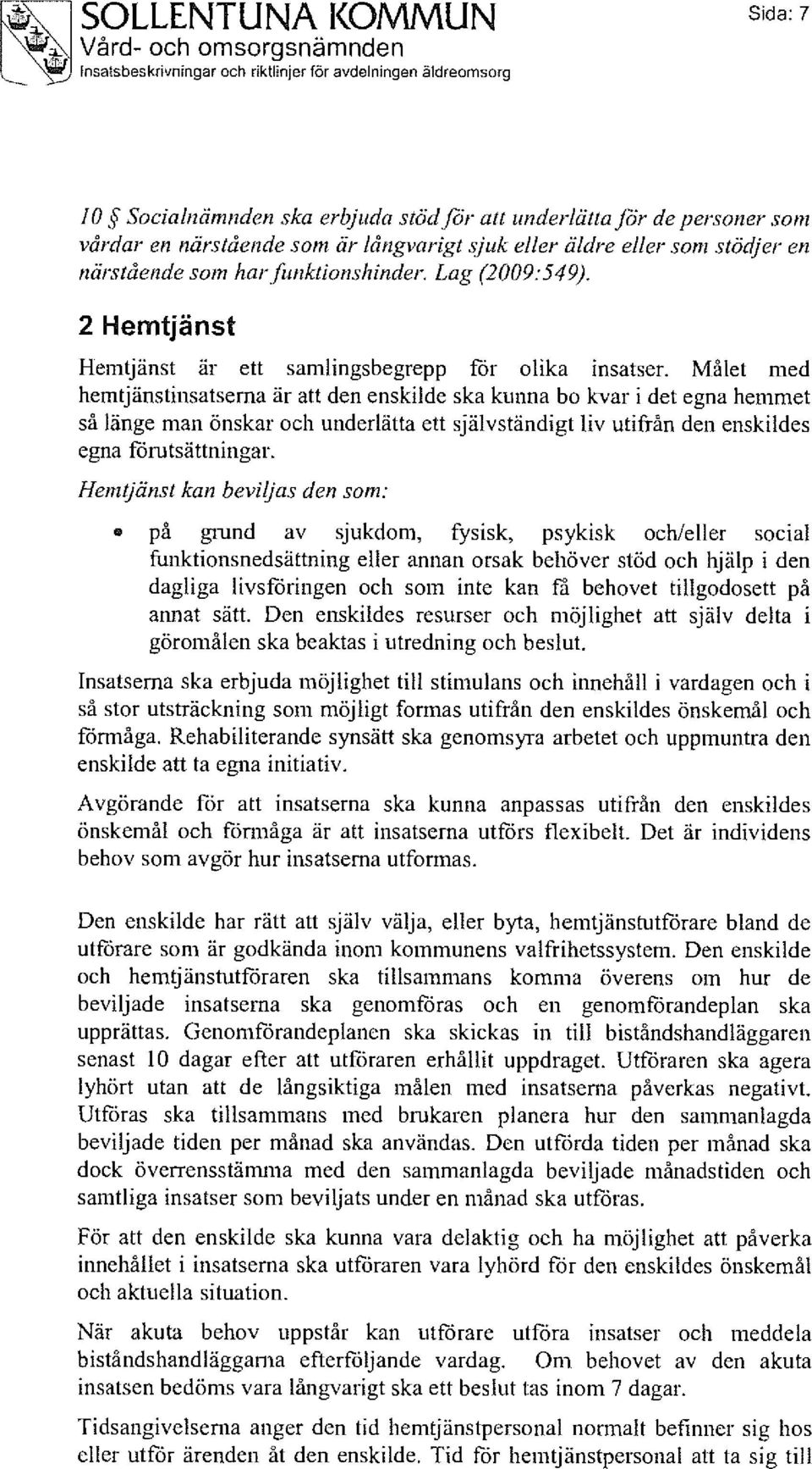 Målet med hemtjänstinsatserna är att den enskilde ska kunna bo kvar i det egna hemmet så länge man önskar och underlätta ett självständigt liv utifrån den enskildes egna förutsättningar.