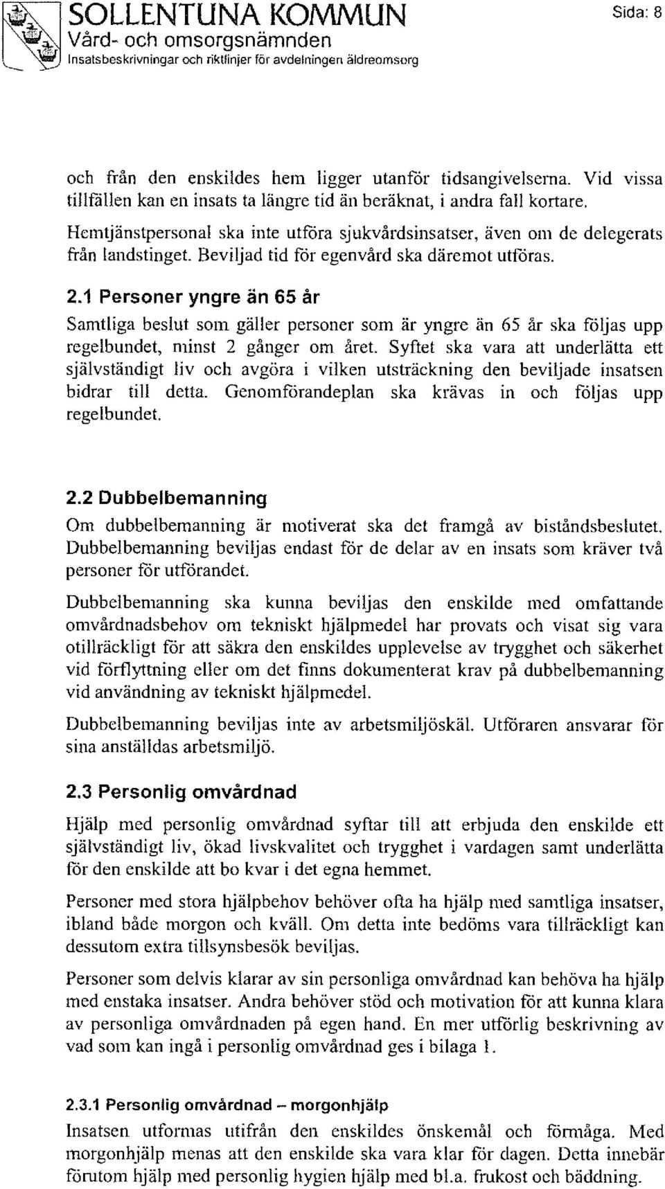 Beviljad tid för egenvård ska däremot utföras. 2.1 Personer yngre än 65 år Samtliga beslut som gäller personer som är yngre än 65 år ska följas upp regelbundet, minst 2 gånger om året.