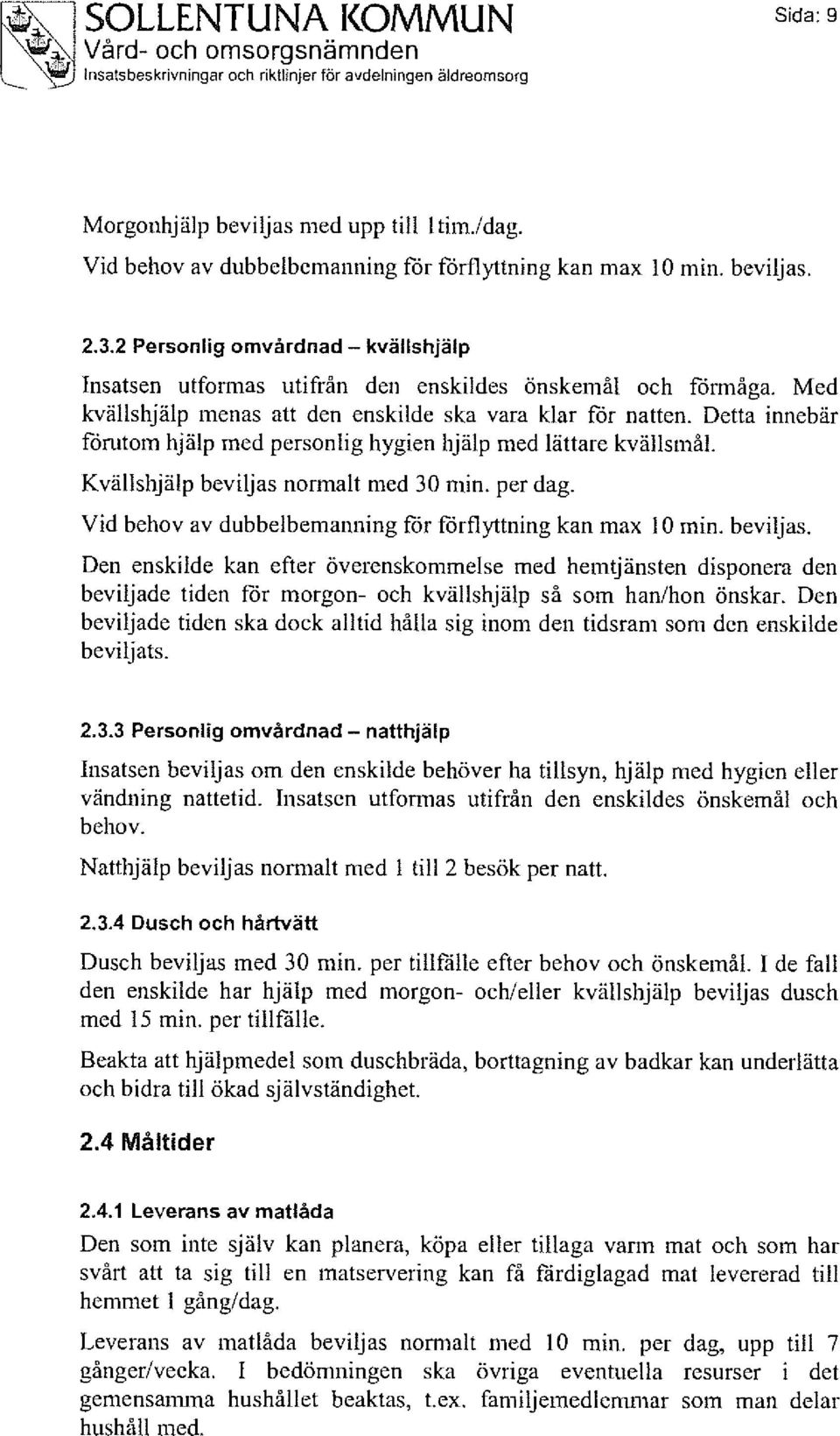 Detta innebär förutom hjälp med personlig hygien hjälp med lättare kvällsmål. Kvällshjälp beviljas 