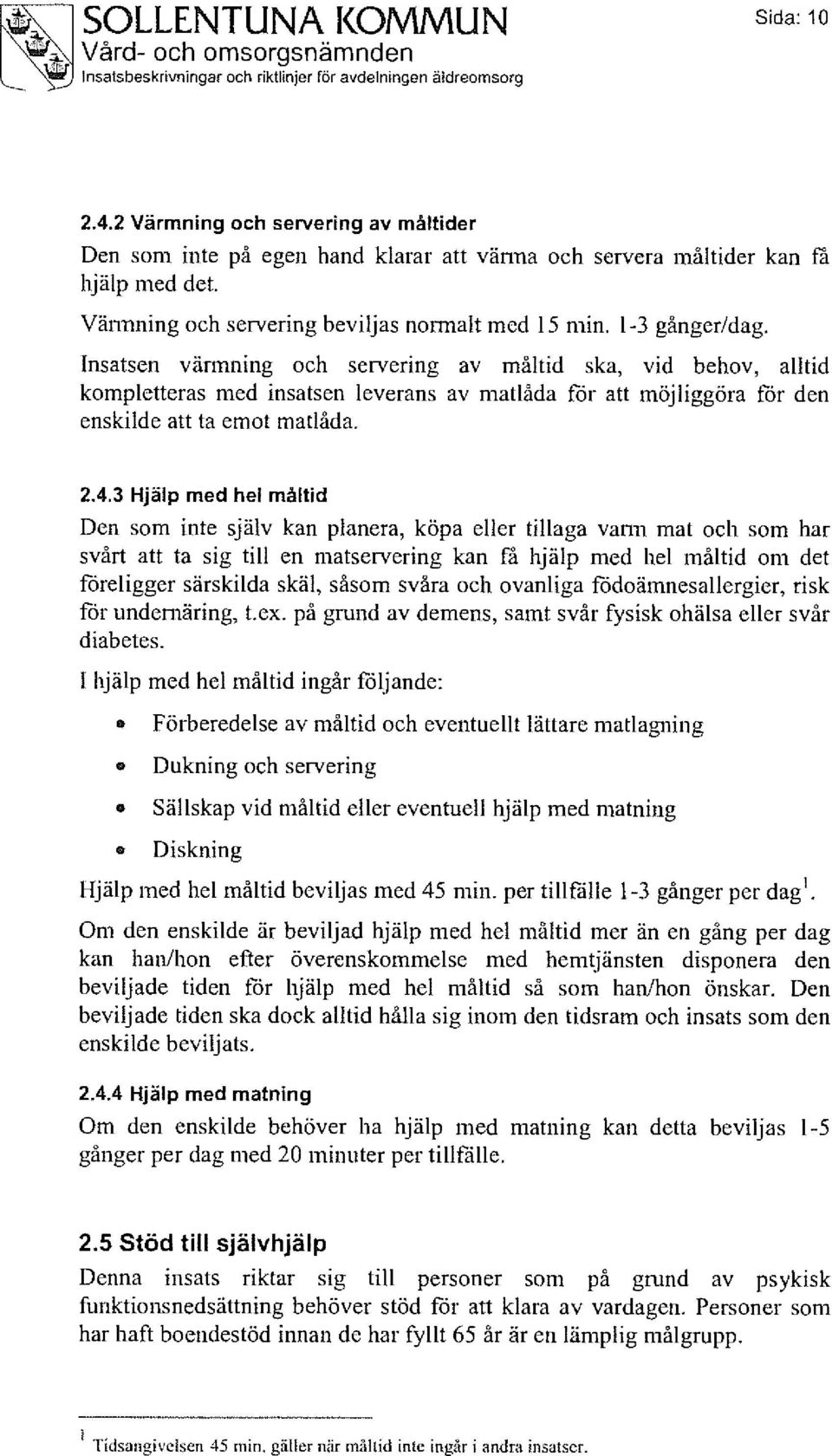 Insatsen värmning och servering av måltid ska, vid behov, alltid kompletteras med insatsen leverans av matlåda för att möjliggöra för den enskilde att ta emot matlåda. 2.4.
