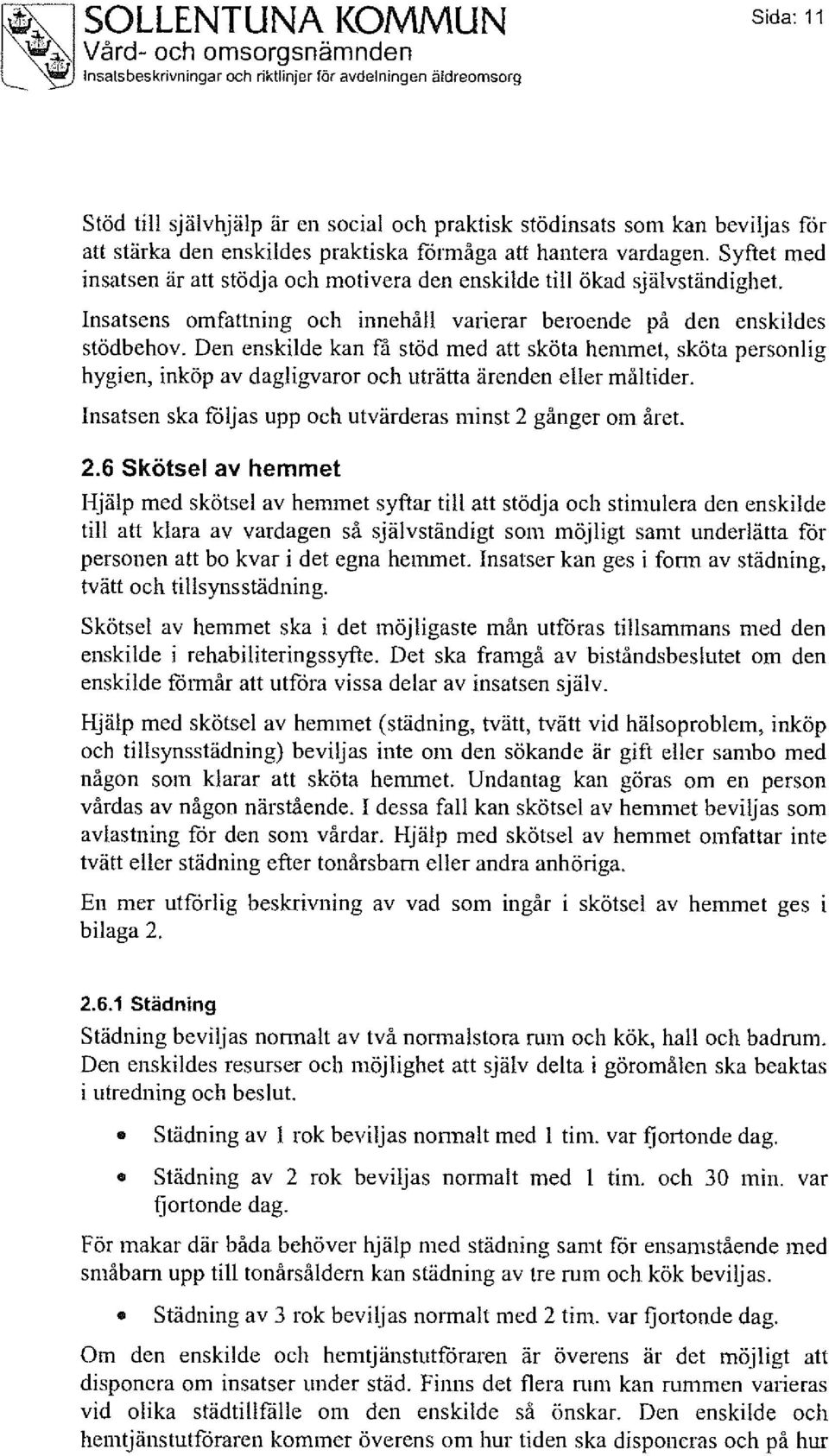 Den enskilde kan få stöd med att sköta hemmet, sköta personlig hygien, inköp av dagligvaror och uträtta ärenden eller måltider. Insatsen ska följas upp och utvärderas minst 2 