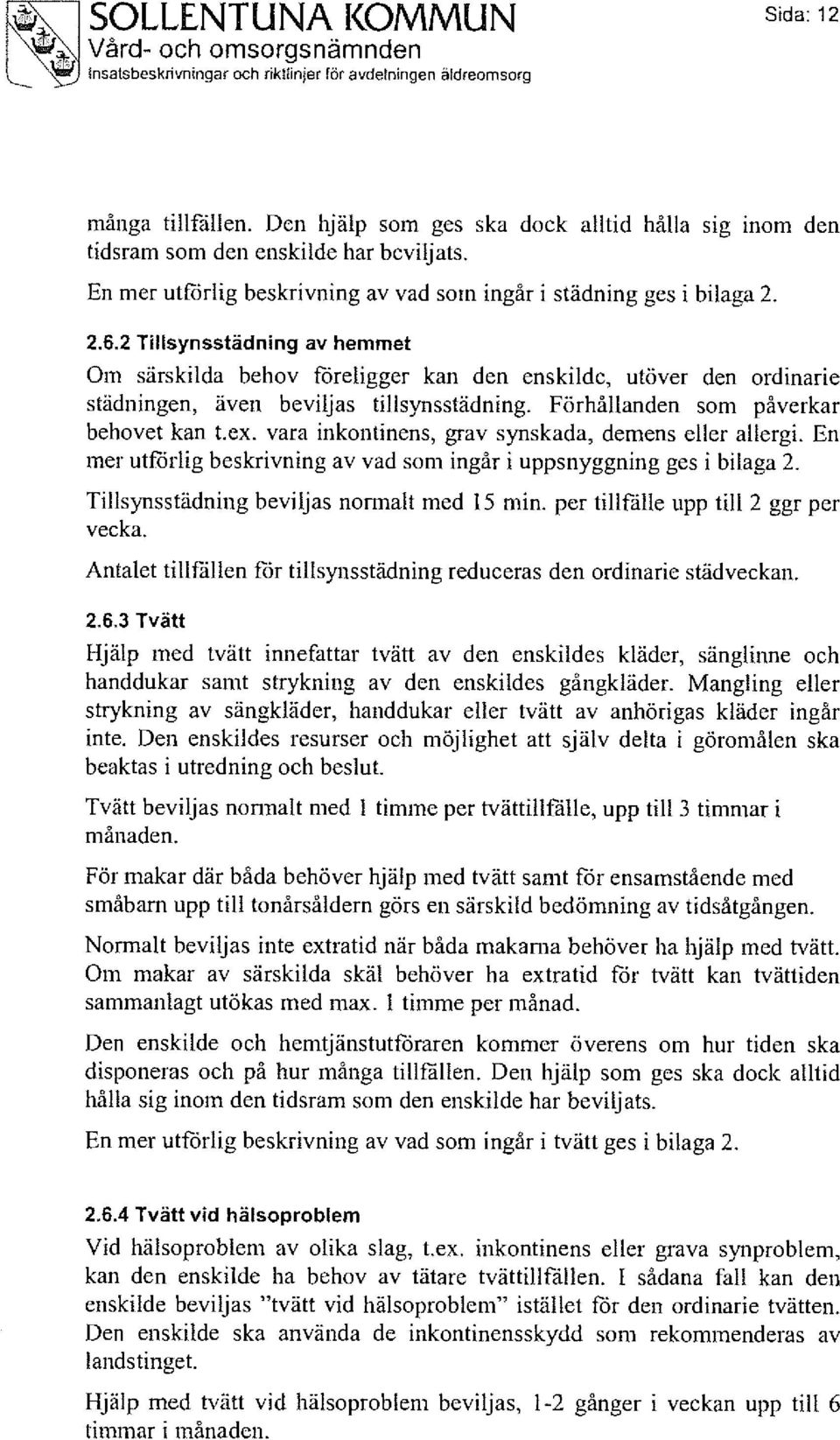 2 Tilisynsstädning av hemmet Om särskilda behov föreligger kan den enskilde, utöver den ordinarie städningen, även beviljas tillsynsstädning. Förhållanden som påverkar behovet kan t.ex.
