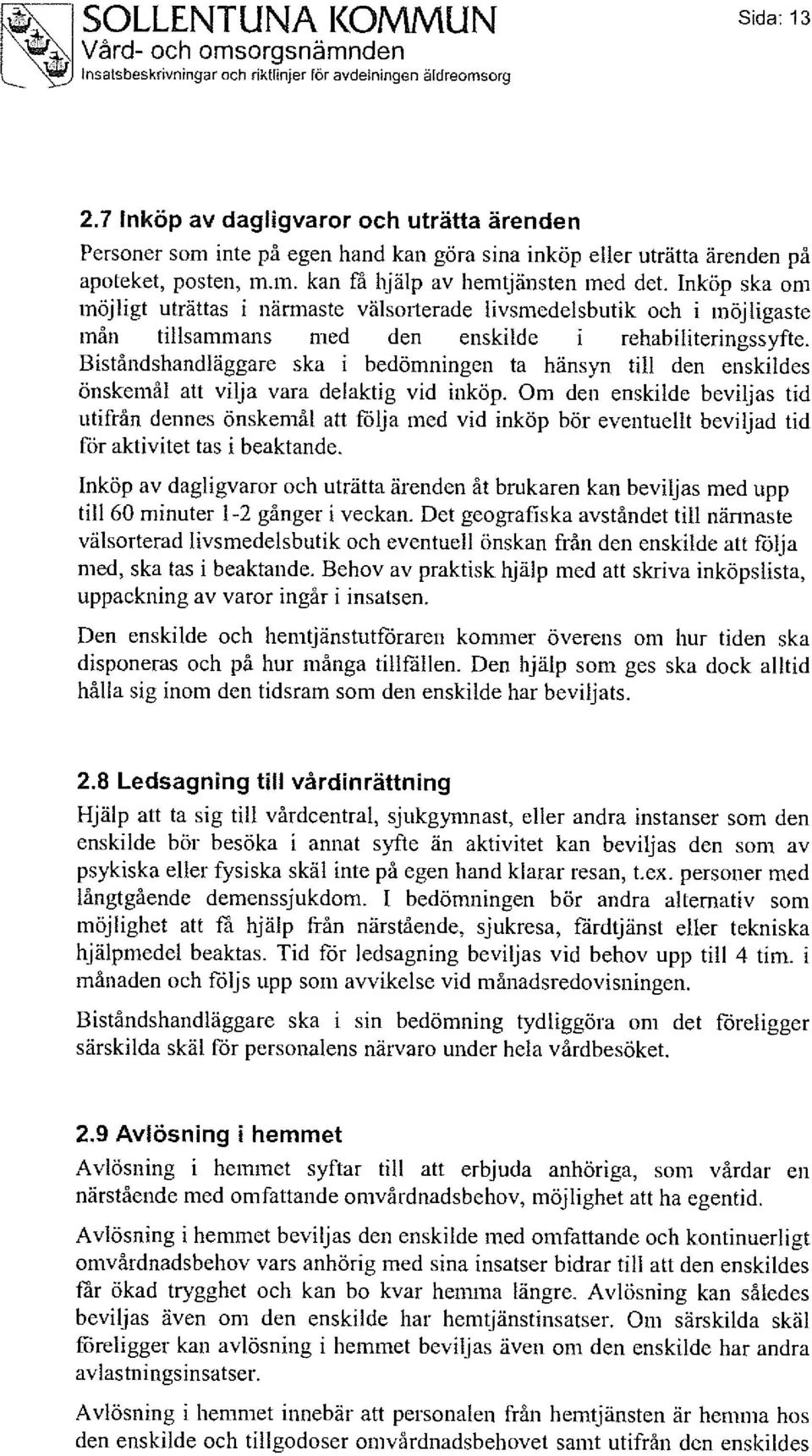 Inköp ska om möjligt uträttas i närmaste välsorterade livsmedelsbutik och i möjligaste mån tillsammans med den enskilde i rehabiliteringssyfte.
