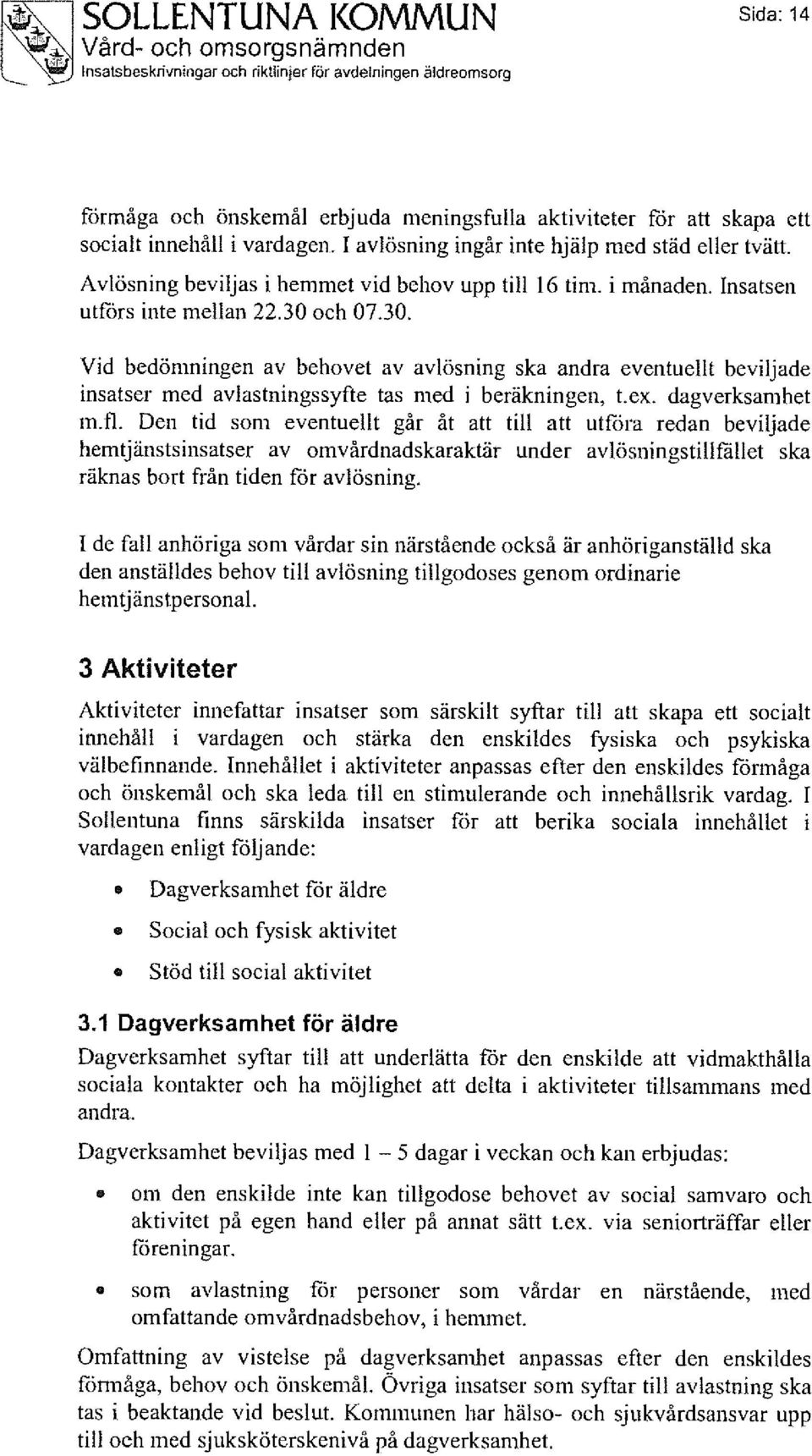 och 07.30. Vid bedömningen av behovet av avlösning ska andra eventuellt beviljade insatser med avlastnings syfte tas med i beräkningen, t.ex. dagverksamhet mil.