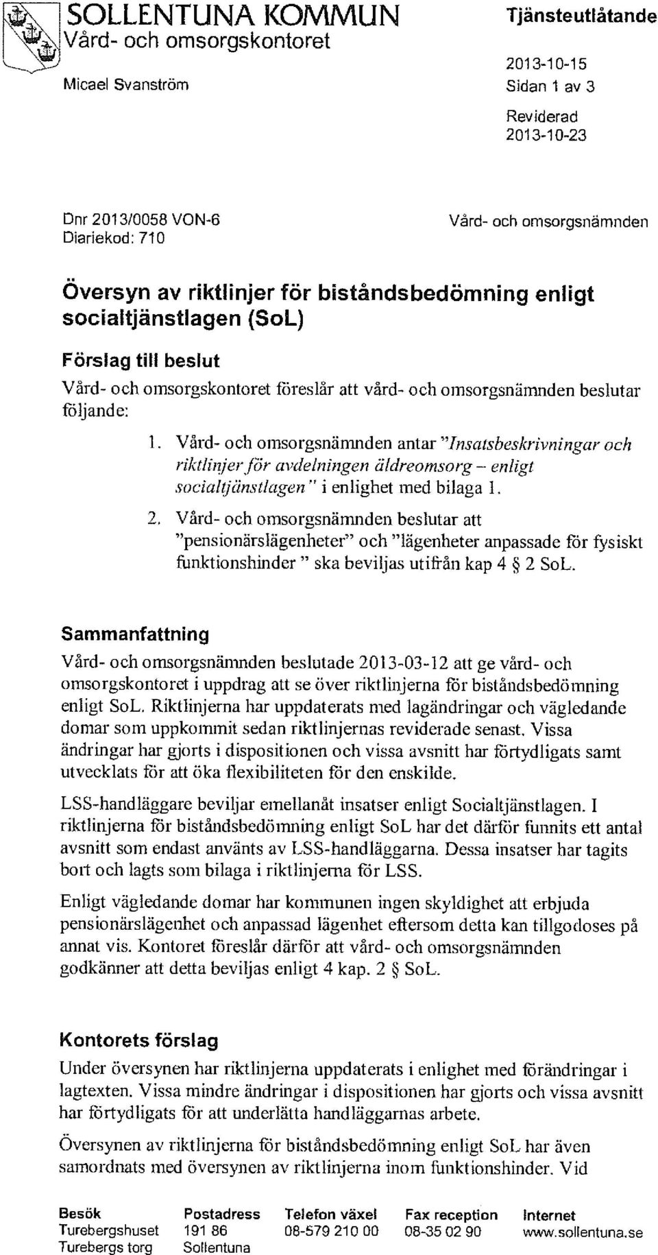 Vård- och ornsorgsnämnden antar "Insaisbeskrivningar och riktlinjer for avdelningen äldreomsorg - enligt socialtjänstlagen " i enlighet med bilaga 1. 2.