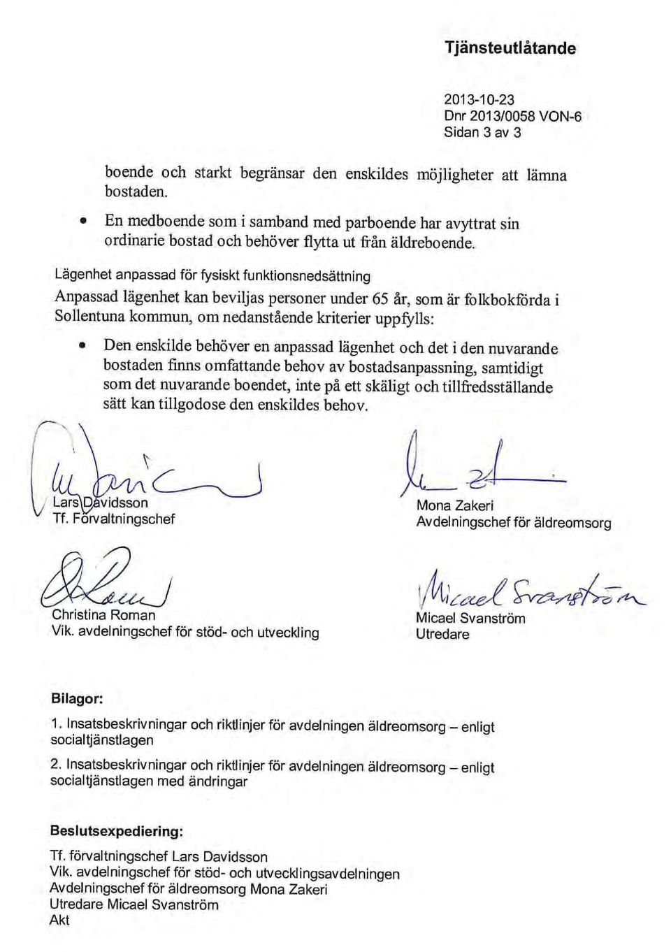 Lägenhet anpassad för fysiskt funktionsnedsättning Anpassad lägenhet kan beviljas personer under 65 år, som är folkbokförda i Sollentuna kommun, om nedanstående kriterier uppfylls: Den enskilde