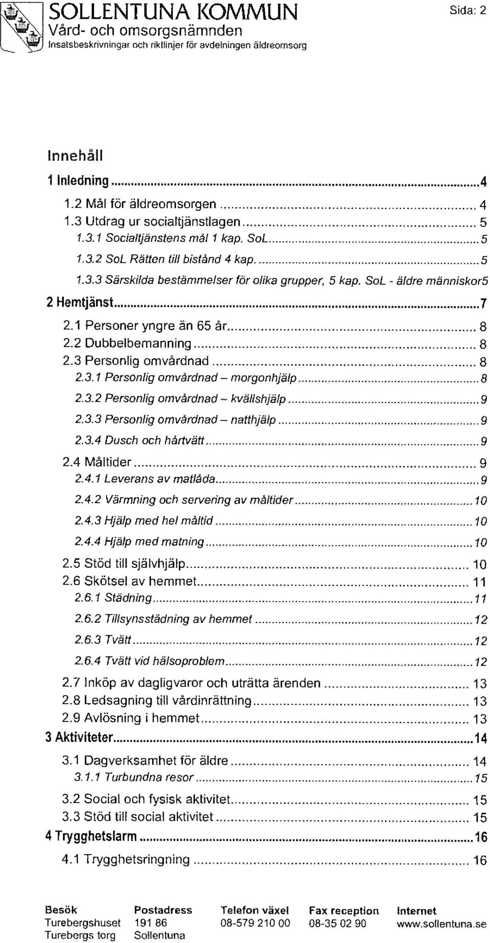 3.2 Personlig omvårdnad ~ kvällshjälp 9 2.3.3 Personlig omvårdnad - natthjälp 9 2.3.4 Dusch och hårtvätt 9 2.4 Måltider, 9 2.4.1 Leverans av matlåda 9 2.4.2 Värmning och servering av måltider 10 2.4.3 Hjälp med hel måltid 10 2.