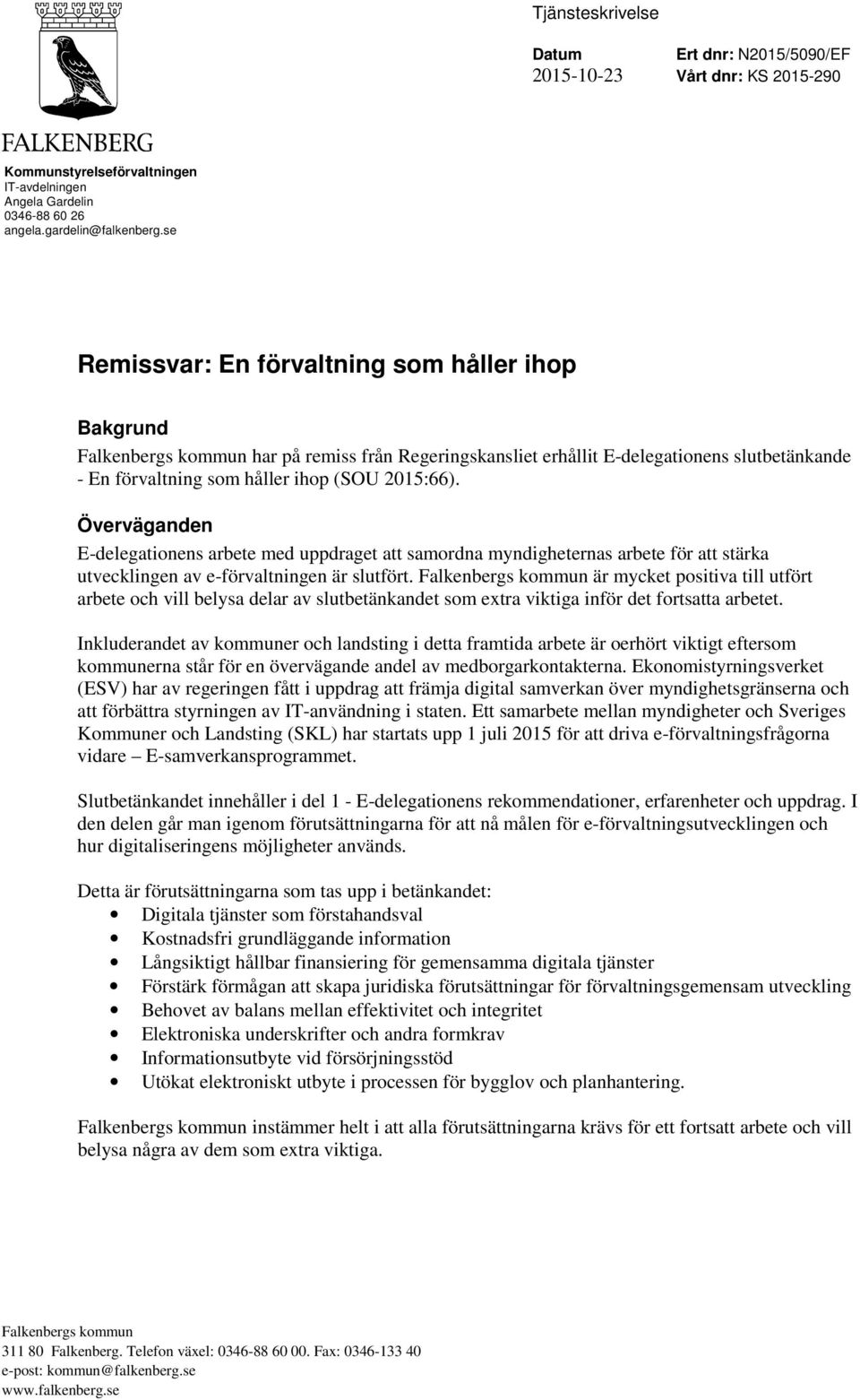 Överväganden E-delegationens arbete med uppdraget att samordna myndigheternas arbete för att stärka utvecklingen av e-förvaltningen är slutfört.