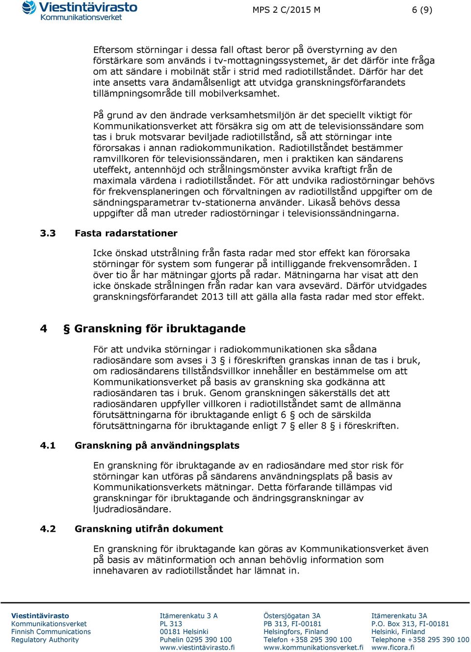 På grund av den ändrade verksamhetsmiljön är det speciellt viktigt för att försäkra sig om att de televisionssändare som tas i bruk motsvarar beviljade radiotillstånd, så att störningar inte