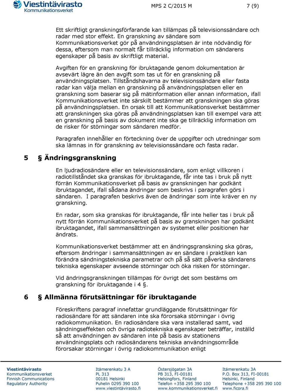Avgiften för en granskning för ibruktagande genom dokumentation är avsevärt lägre än den avgift som tas ut för en granskning på användningsplatsen.