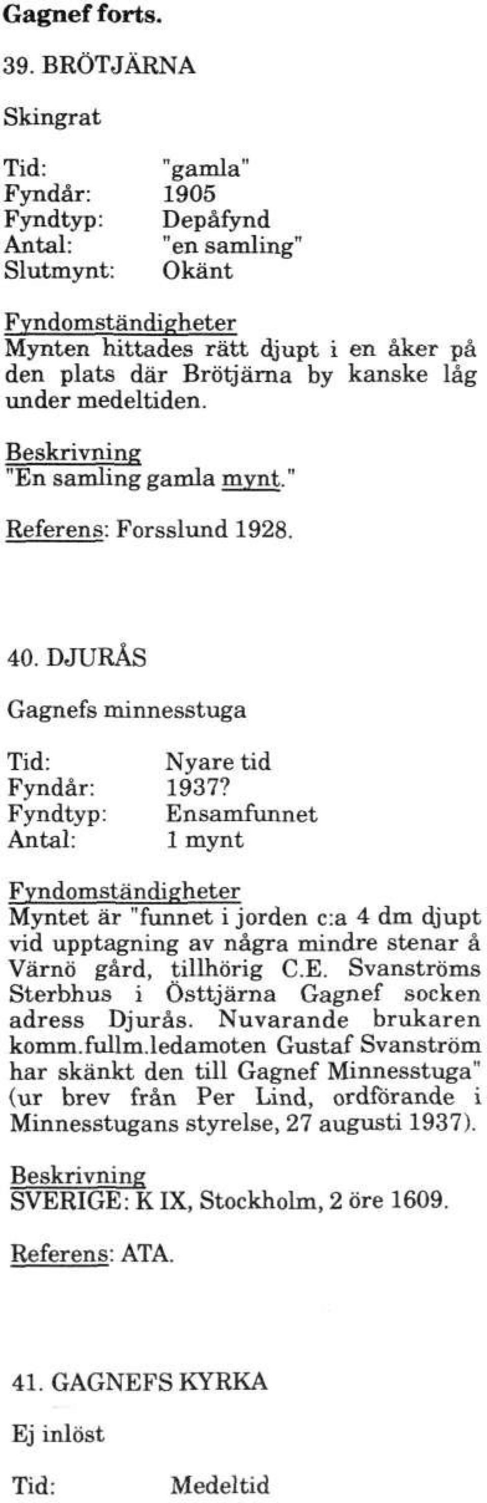 medeltiden. "En samling gamla mynt." Referens: Forsslund 1928. 40. DJURÅS Gagnefs minnesstuga Fyndår: 1937?