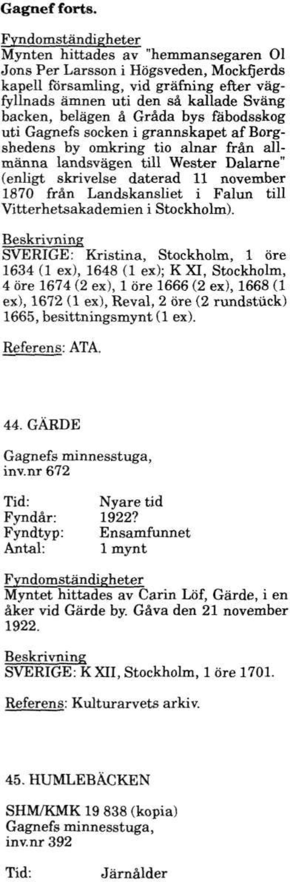 uti Gagnefs socken i grannskapet af Borgshedens by omkring tio alnar från allmänna landsvägen till Wester Dalarne" (enligt skrivelse daterad 11 november 1870 från Landskansliet i Falun till