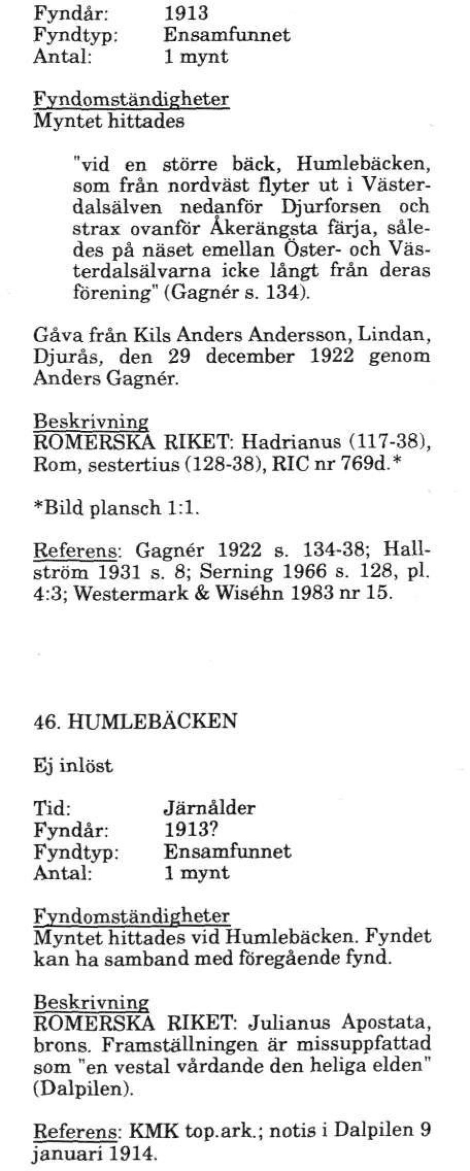 ROMERSKA RIKET: Hadrianus (117-38), Rom, sestertius (128-38), RIC nr 769d.* *Bild plansch 1:1. Referens: Gagnér 1922 s. 134-38; Hallström 1931 s. 8; Serning 1966 s. 128, pl.