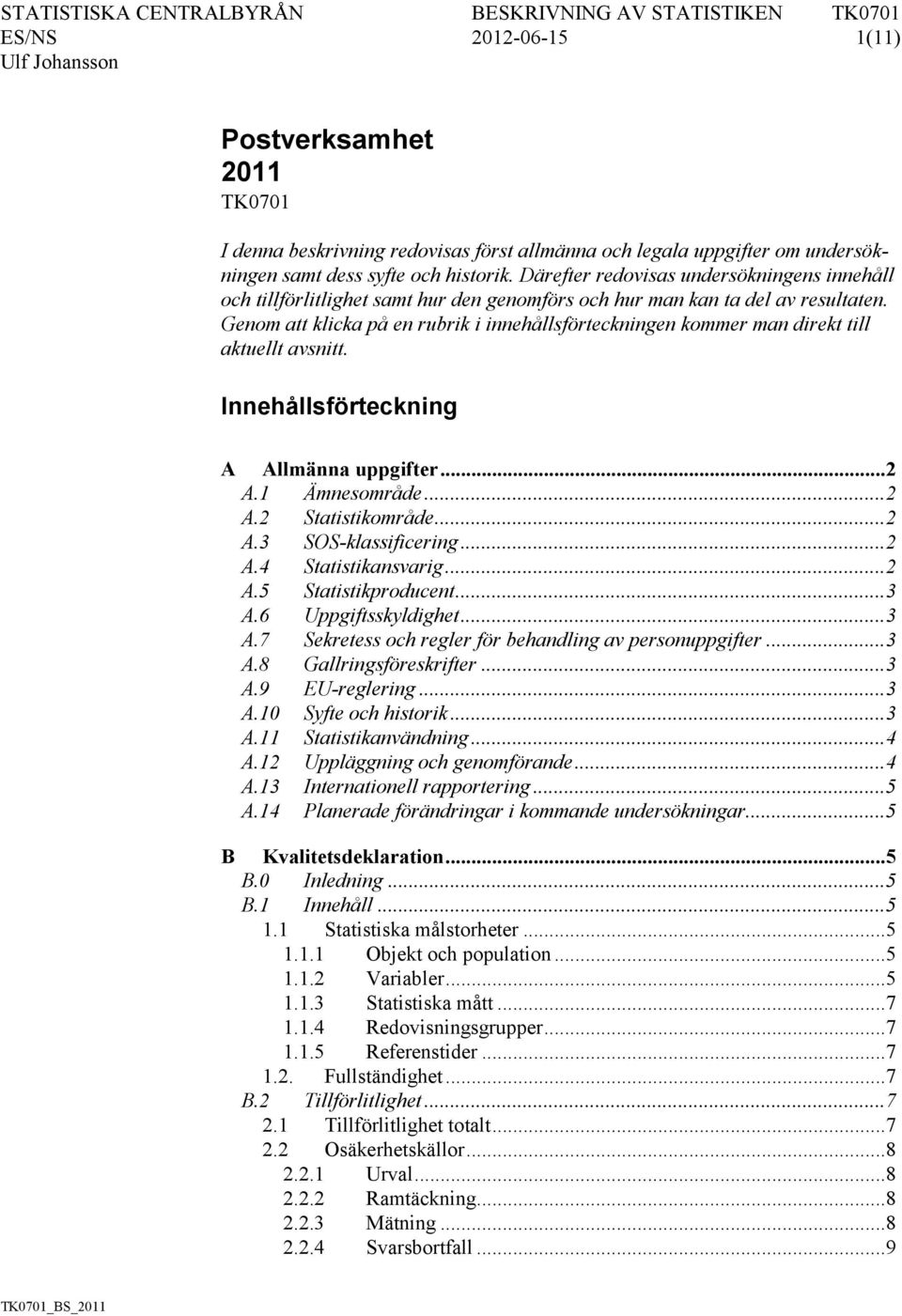 Genom att klicka på en rubrik i innehållsförteckningen kommer man direkt till aktuellt avsnitt. Innehållsförteckning A Allmänna uppgifter... 2 A.1 Ämnesområde... 2 A.2 Statistikområde... 2 A.3 SOS-klassificering.