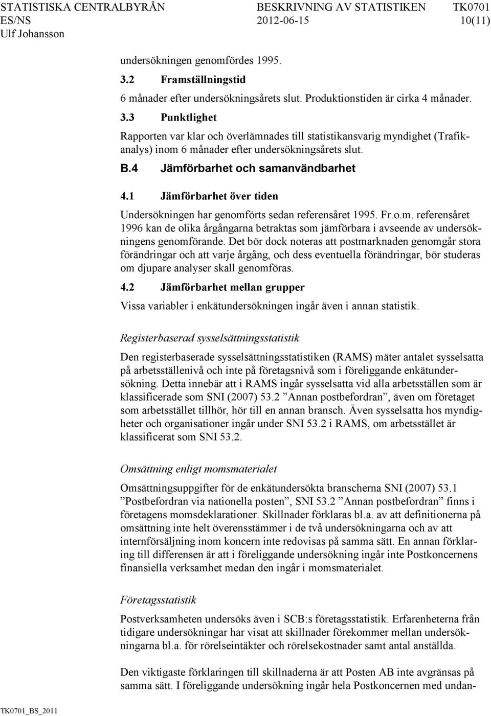 3 Punktlighet Rapporten var klar och överlämnades till statistikansvarig myndighet (Trafikanalys) inom 6 månader efter undersökningsårets slut. B.4 Jämförbarhet och samanvändbarhet 4.